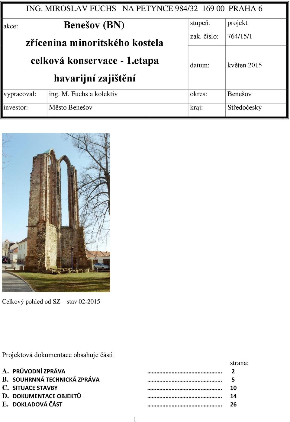 Fuchs a kolektiv okres: Benešov investor: Město Benešov kraj: Středočeský Celkový pohled od SZ stav 02-2015 Projektová