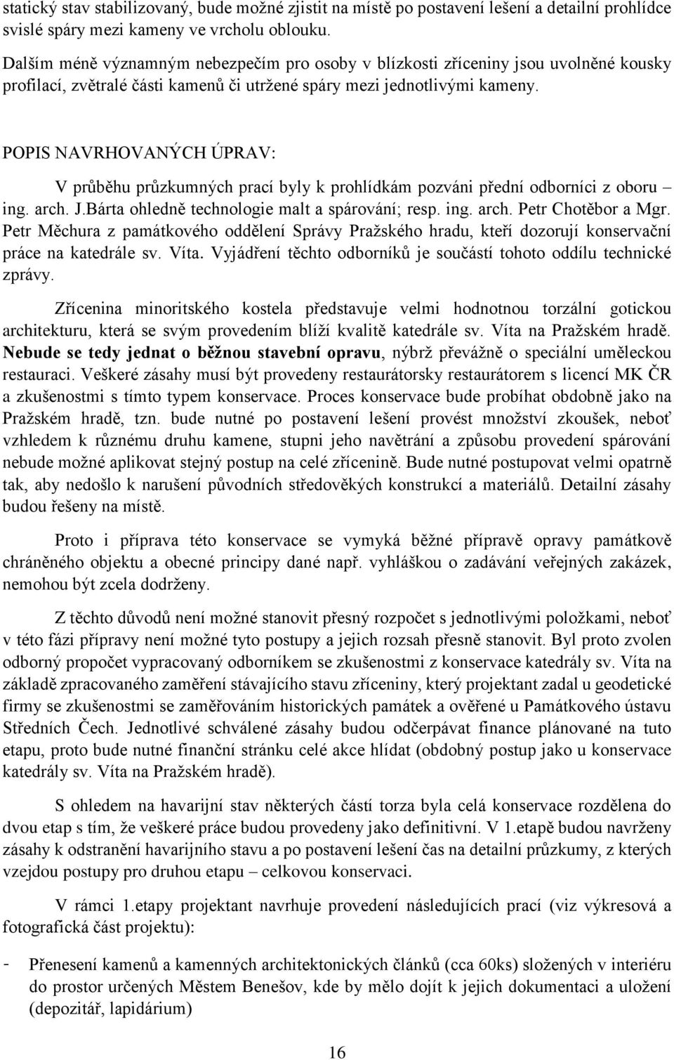 POPIS NAVRHOVANÝCH ÚPRAV: V průběhu průzkumných prací byly k prohlídkám pozváni přední odborníci z oboru ing. arch. J.Bárta ohledně technologie malt a spárování; resp. ing. arch. Petr Chotěbor a Mgr.