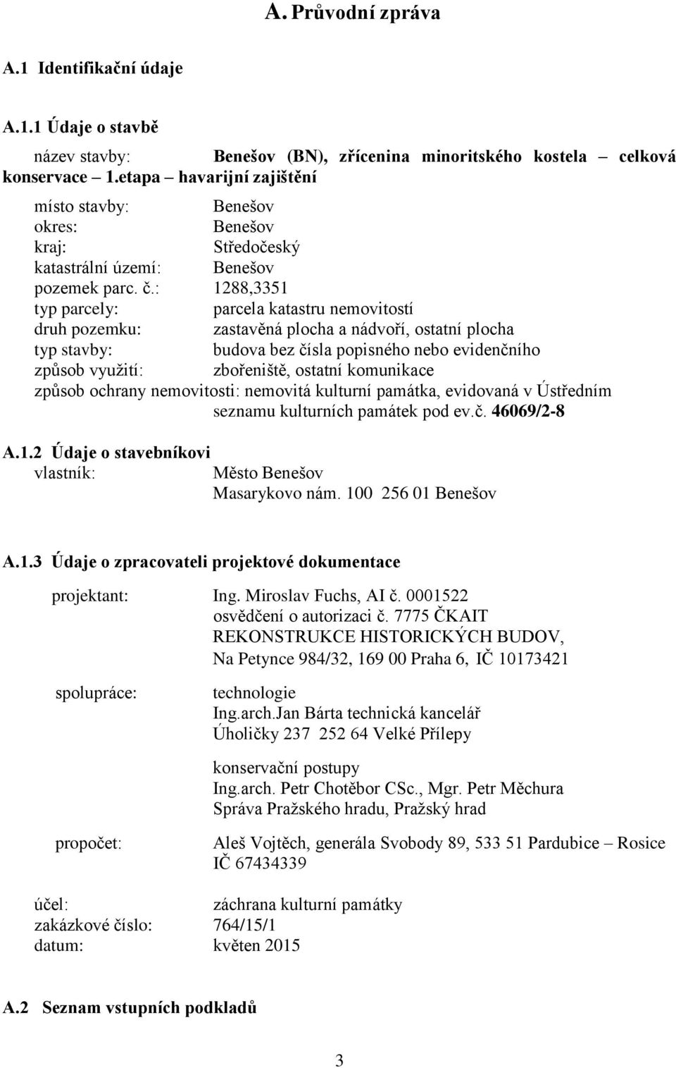 : 1288,3351 typ parcely: parcela katastru nemovitostí druh pozemku: zastavěná plocha a nádvoří, ostatní plocha typ stavby: budova bez čísla popisného nebo evidenčního způsob využití: zbořeniště,