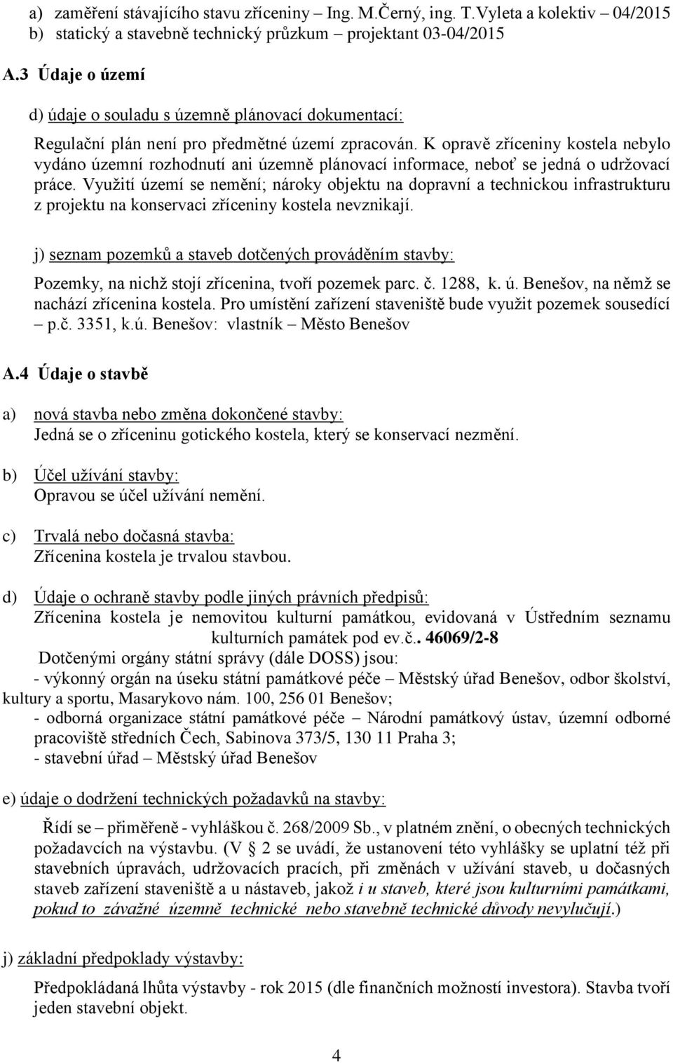 K opravě zříceniny kostela nebylo vydáno územní rozhodnutí ani územně plánovací informace, neboť se jedná o udržovací práce.