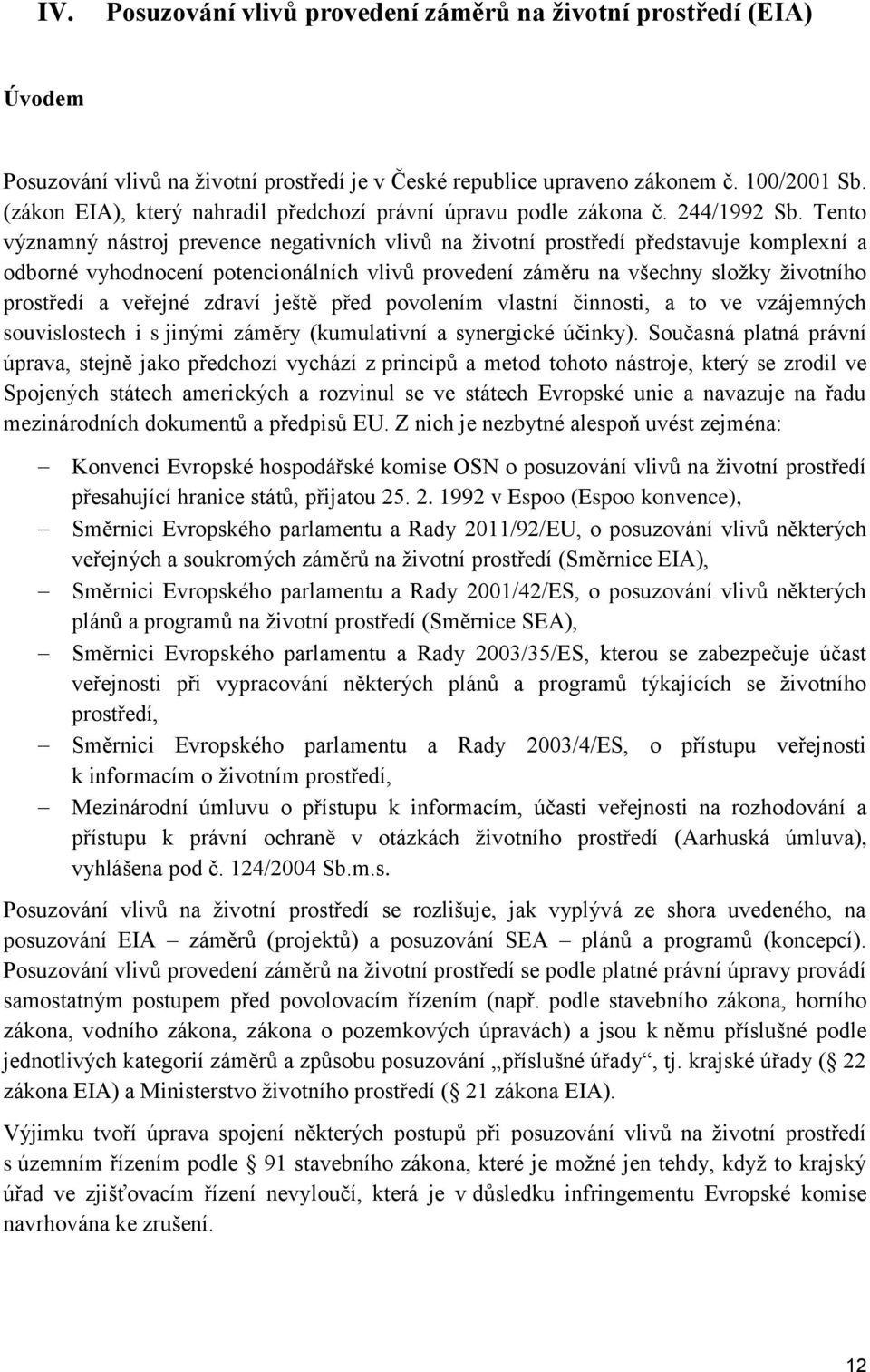 Tento významný nástroj prevence negativních vlivů na životní prostředí představuje komplexní a odborné vyhodnocení potencionálních vlivů provedení záměru na všechny složky životního prostředí a