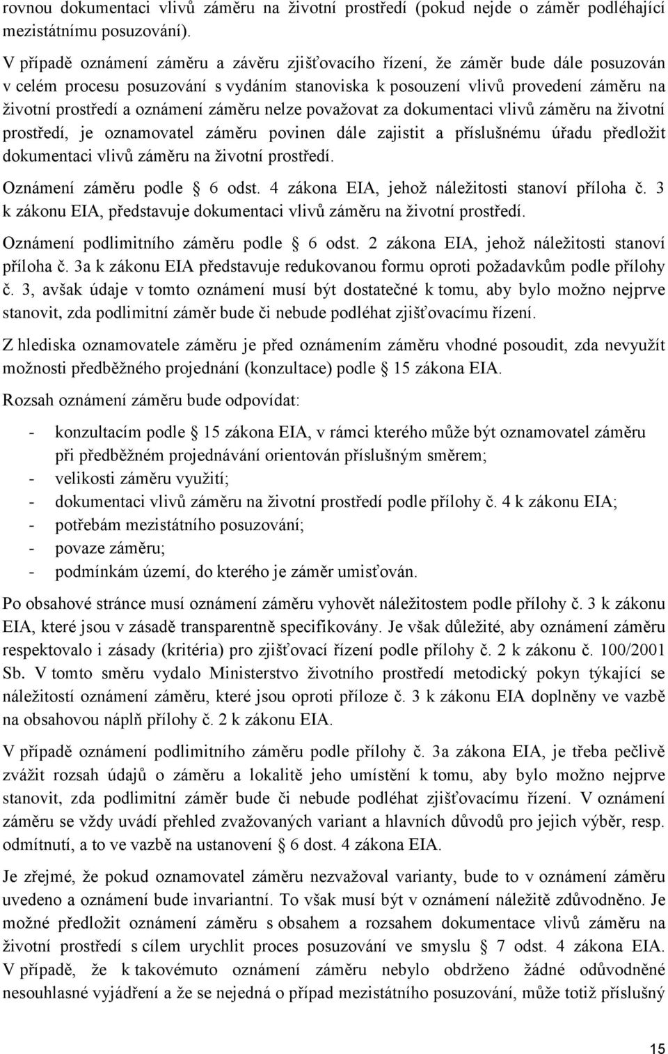 záměru nelze považovat za dokumentaci vlivů záměru na životní prostředí, je oznamovatel záměru povinen dále zajistit a příslušnému úřadu předložit dokumentaci vlivů záměru na životní prostředí.