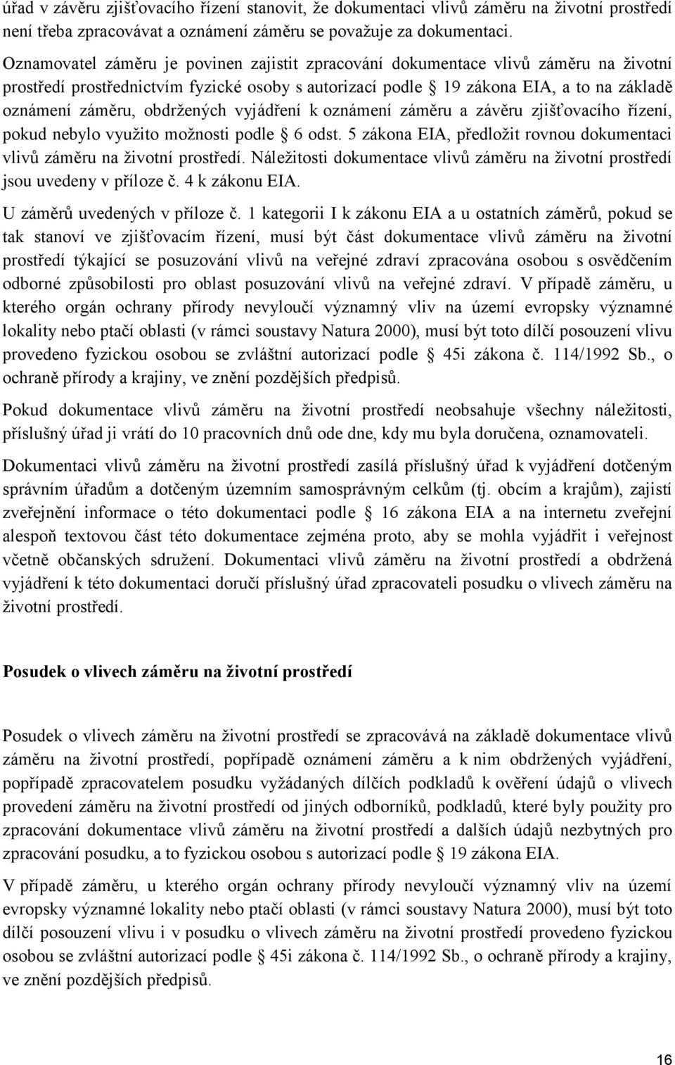 obdržených vyjádření k oznámení záměru a závěru zjišťovacího řízení, pokud nebylo využito možnosti podle 6 odst. 5 zákona EIA, předložit rovnou dokumentaci vlivů záměru na životní prostředí.