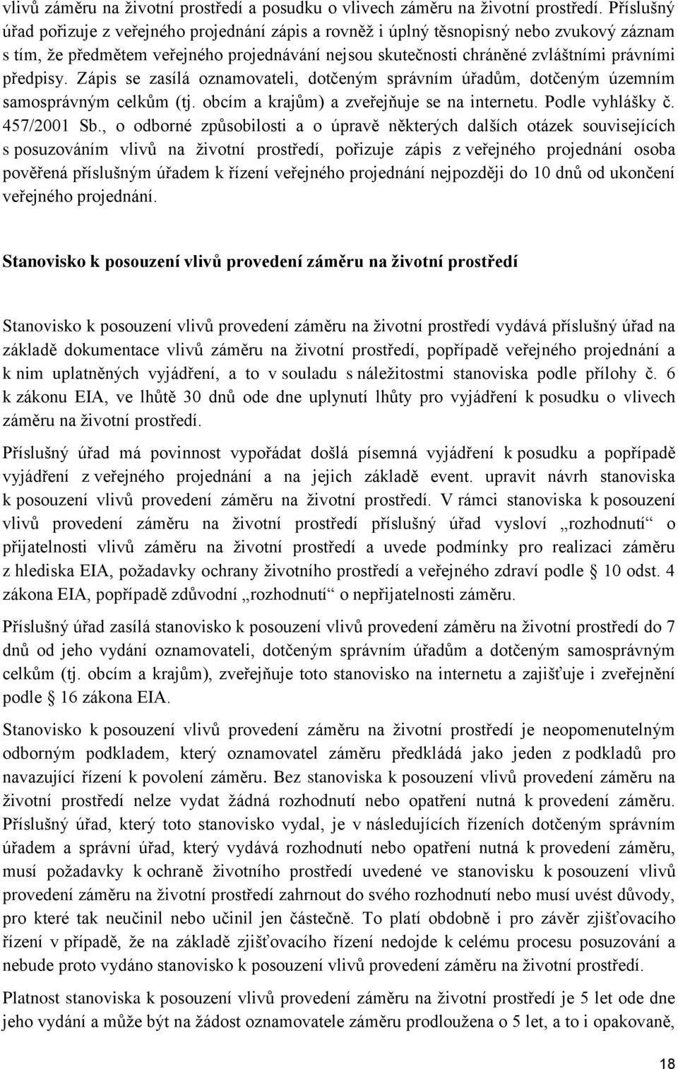 předpisy. Zápis se zasílá oznamovateli, dotčeným správním úřadům, dotčeným územním samosprávným celkům (tj. obcím a krajům) a zveřejňuje se na internetu. Podle vyhlášky č. 457/2001 Sb.