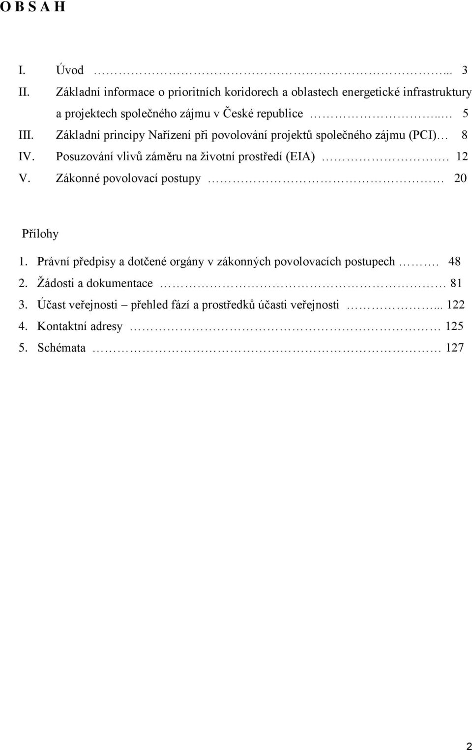 Základní principy Nařízení při povolování projektů společného zájmu (PCI) 8 IV. Posuzování vlivů záměru na životní prostředí (EIA). 12 V.