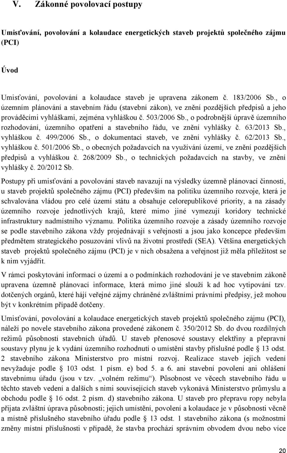 , o podrobnější úpravě územního rozhodování, územního opatření a stavebního řádu, ve znění vyhlášky č. 63/2013 Sb., vyhláškou č. 499/2006 Sb., o dokumentaci staveb, ve znění vyhlášky č. 62/2013 Sb.