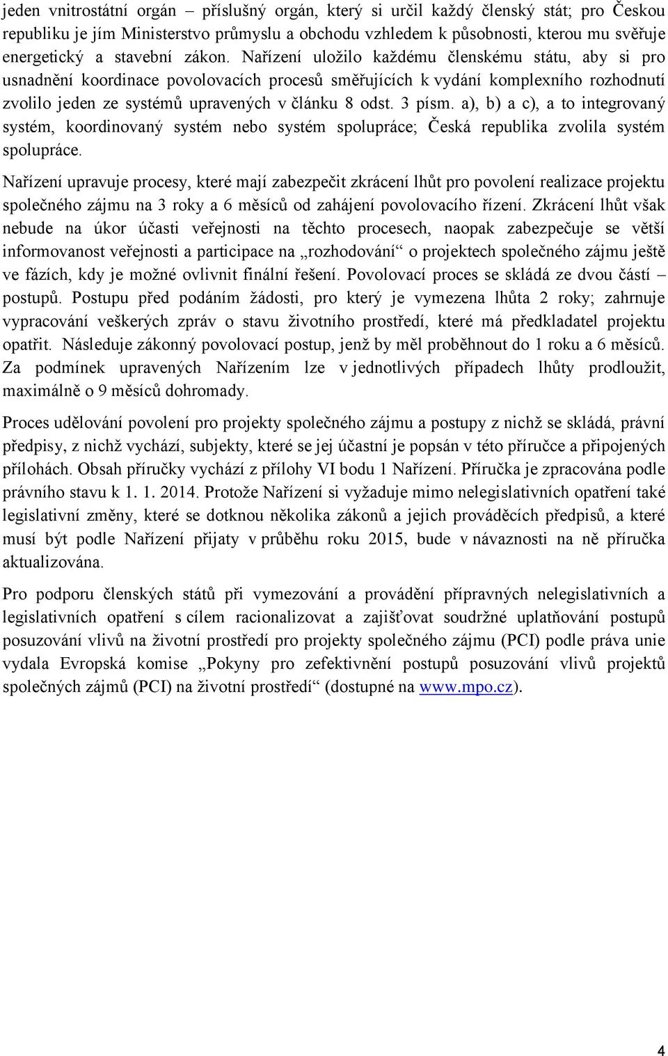 Nařízení uložilo každému členskému státu, aby si pro usnadnění koordinace povolovacích procesů směřujících k vydání komplexního rozhodnutí zvolilo jeden ze systémů upravených v článku 8 odst. 3 písm.