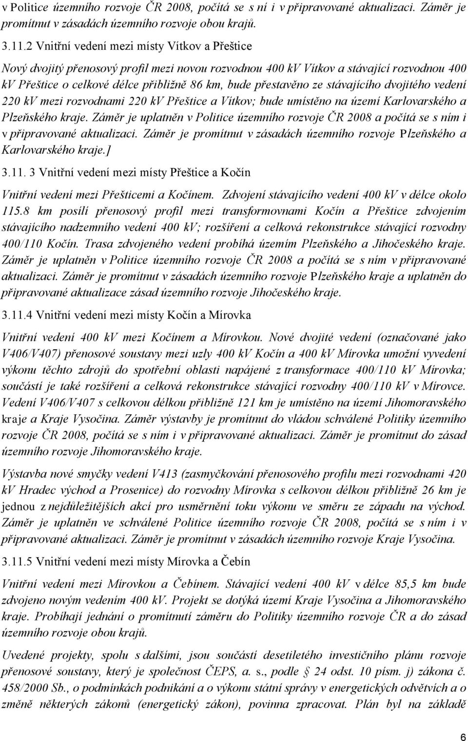 ze stávajícího dvojitého vedení 220 kv mezi rozvodnami 220 kv Přeštice a Vítkov; bude umístěno na území Karlovarského a Plzeňského kraje.