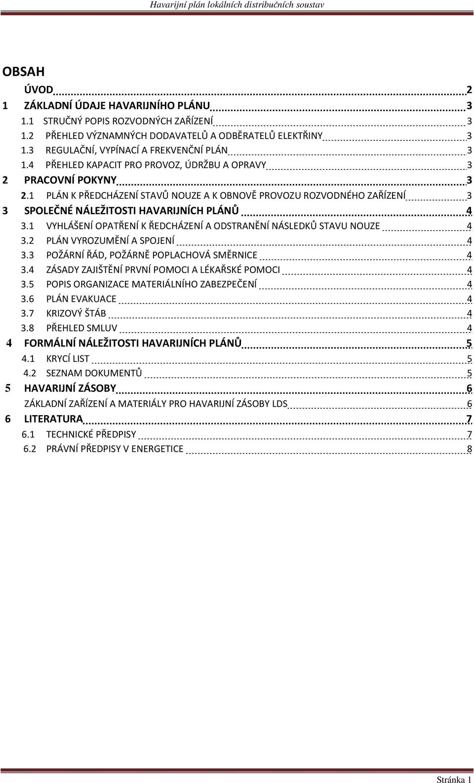 1 VYHLÁŠENÍ OPATŘENÍ K ŘEDCHÁZENÍ A ODSTRANĚNÍ NÁSLEDKŮ STAVU NOUZE 4 3.2 PLÁN VYROZUMĚNÍ A SPOJENÍ 4 3.3 POŽÁRNÍ ŘÁD, POŽÁRNĚ POPLACHOVÁ SMĚRNICE 4 3.