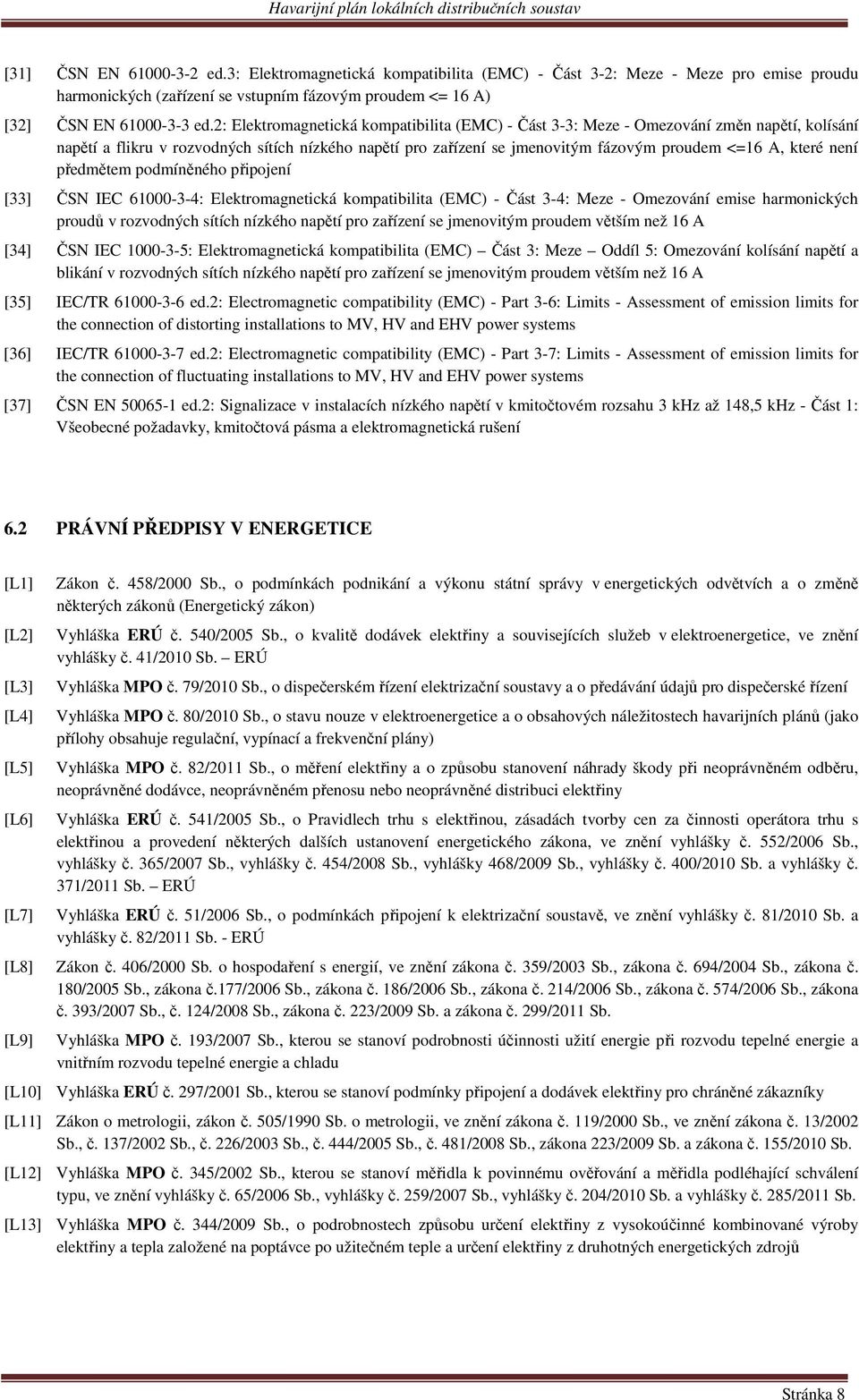 není předmětem podmíněného připojení [33] ČSN IEC 61000-3-4: Elektromagnetická kompatibilita (EMC) - Část 3-4: Meze - Omezování emise harmonických proudů v rozvodných sítích nízkého napětí pro