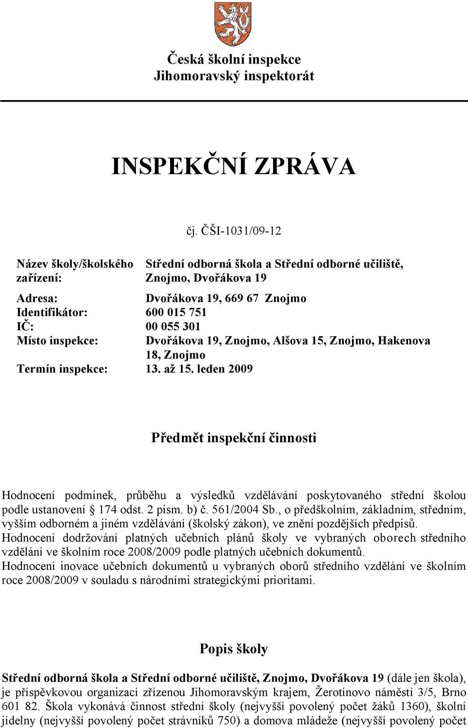 Znojmo, Alšova 15, Znojmo, Hakenova 18, Znojmo Termín inspekce: 13. až 15.