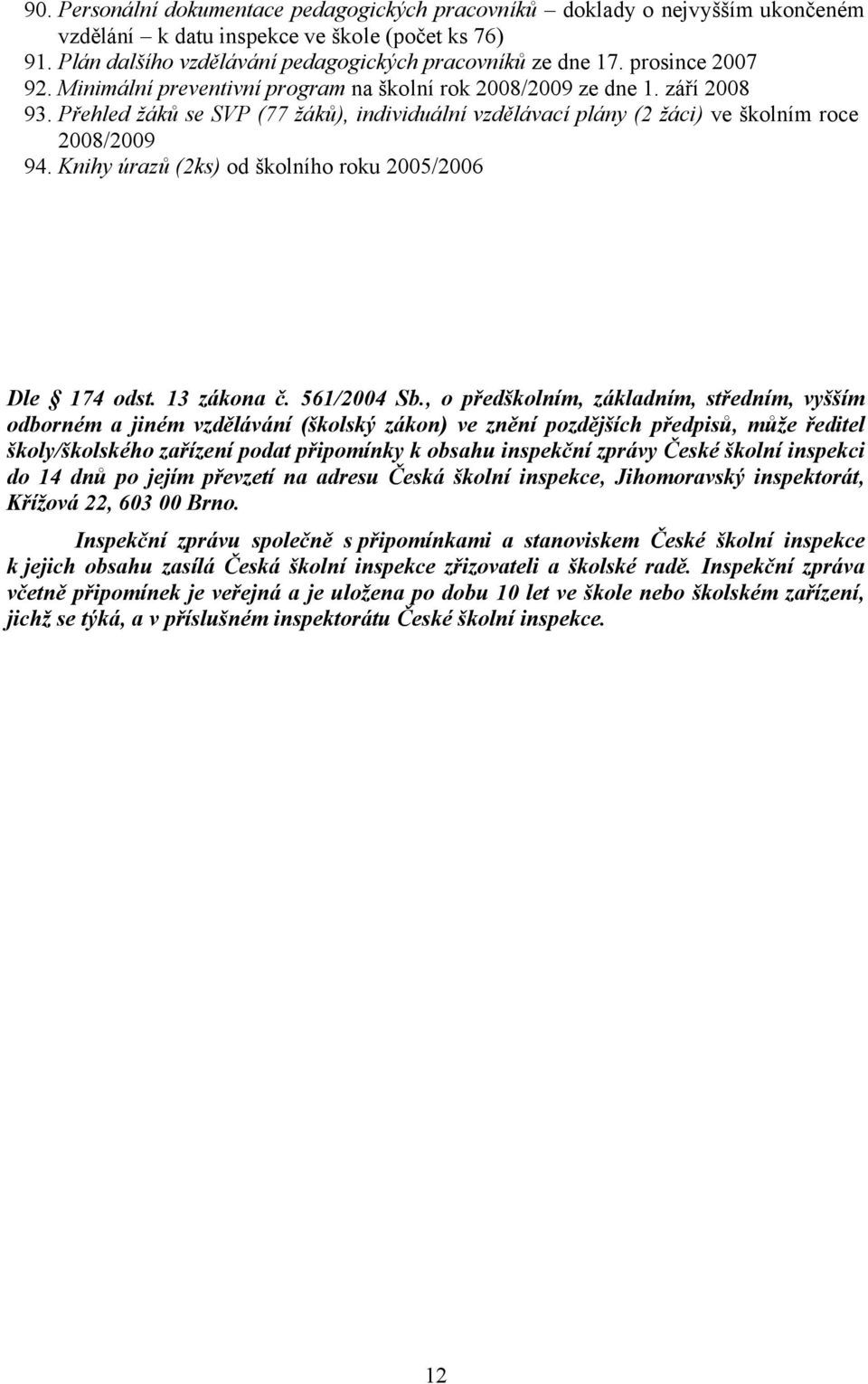 Knihy úrazů (2ks) od školního roku 2005/2006 Dle 174 odst. 13 zákona č. 561/2004 Sb.