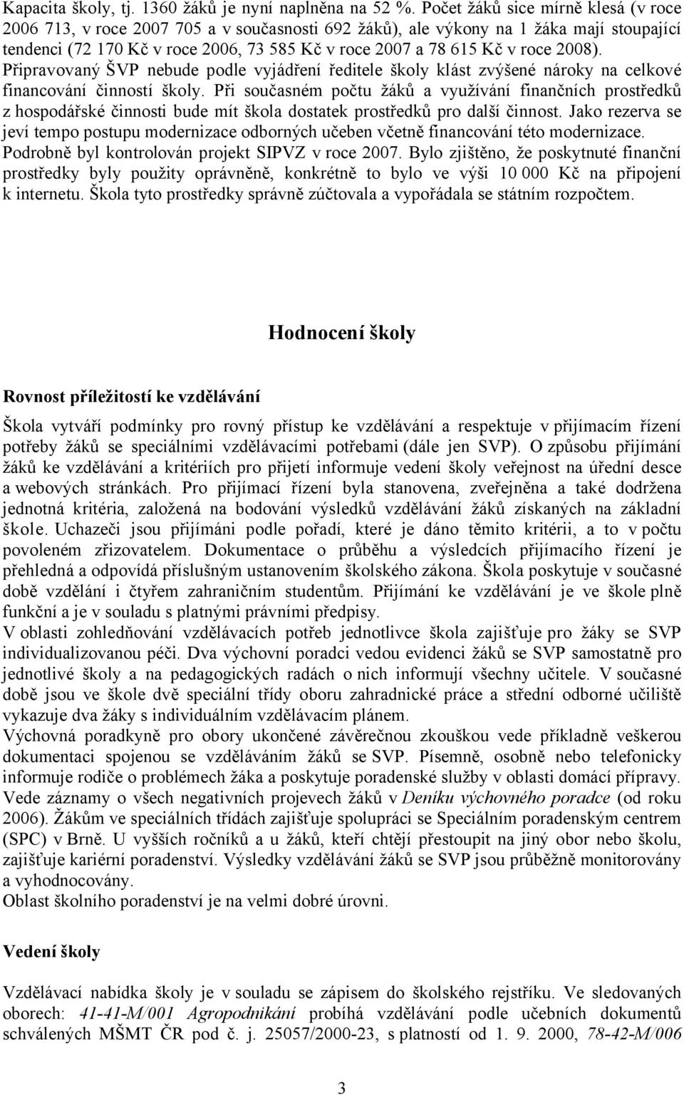 2008). Připravovaný ŠVP nebude podle vyjádření ředitele školy klást zvýšené nároky na celkové financování činností školy.