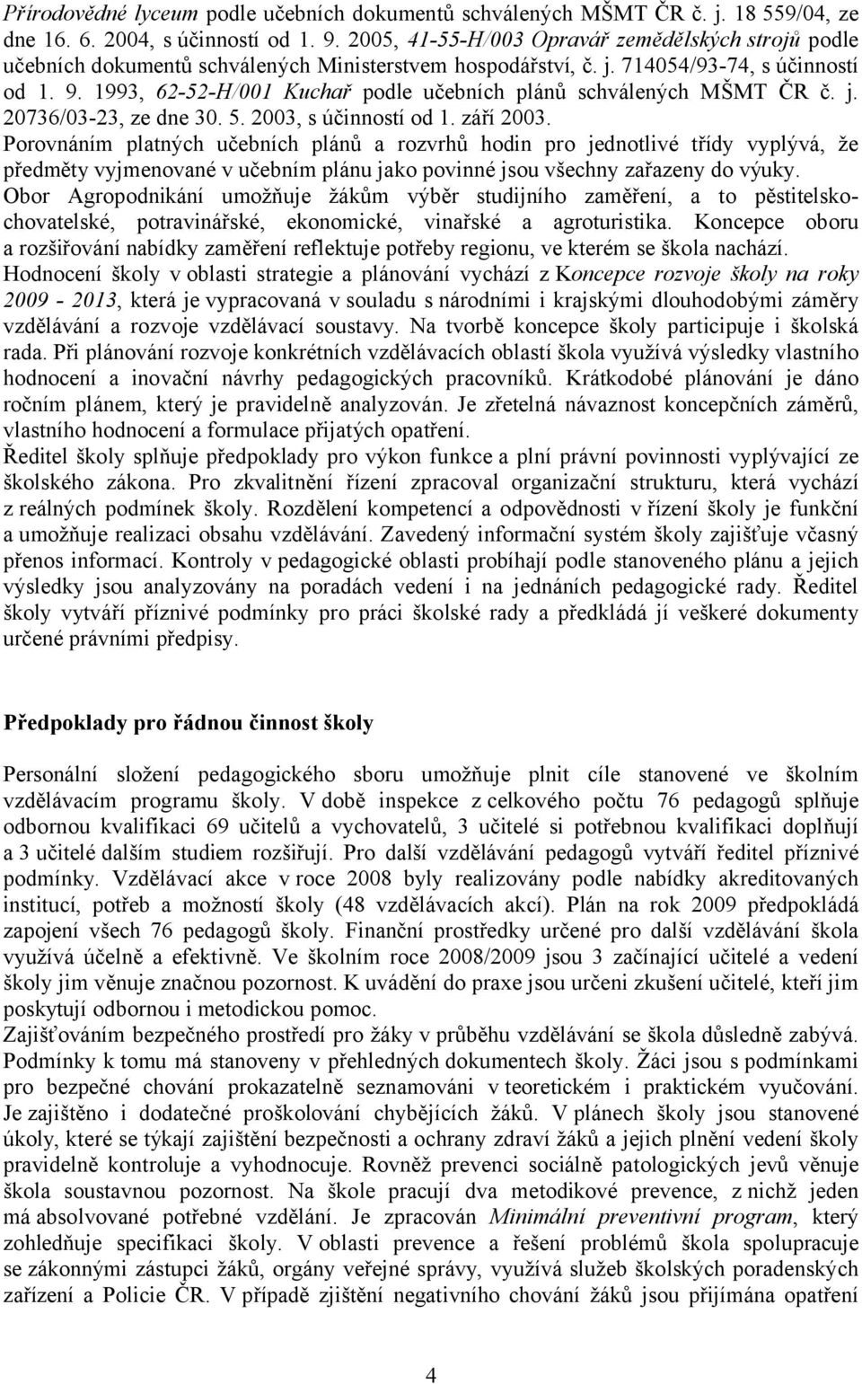 1993, 62-52-H/001 Kuchař podle učebních plánů schválených MŠMT ČR č. j. 20736/03-23, ze dne 30. 5. 2003, s účinností od 1. září 2003.