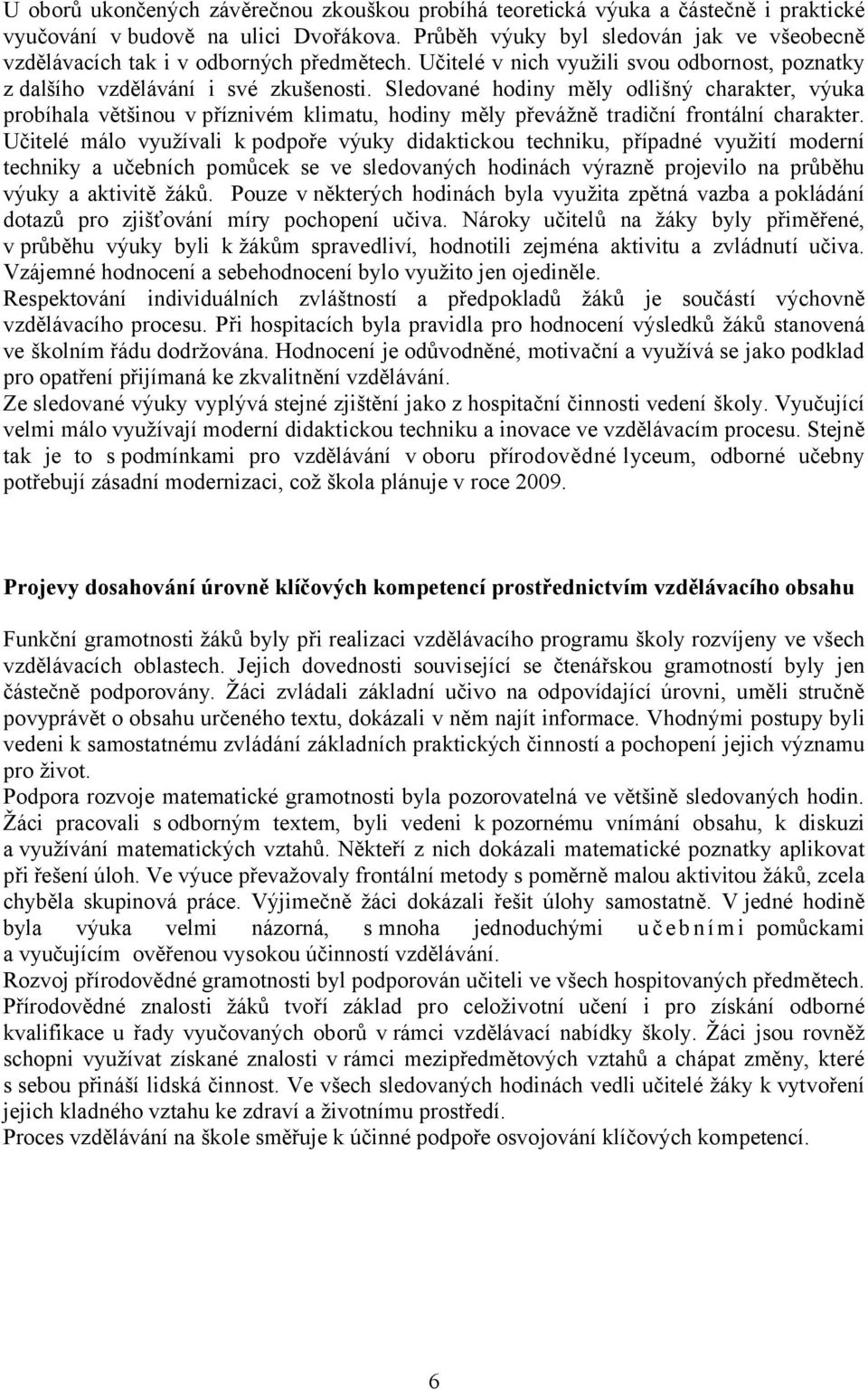 Sledované hodiny měly odlišný charakter, výuka probíhala většinou v příznivém klimatu, hodiny měly převážně tradiční frontální charakter.