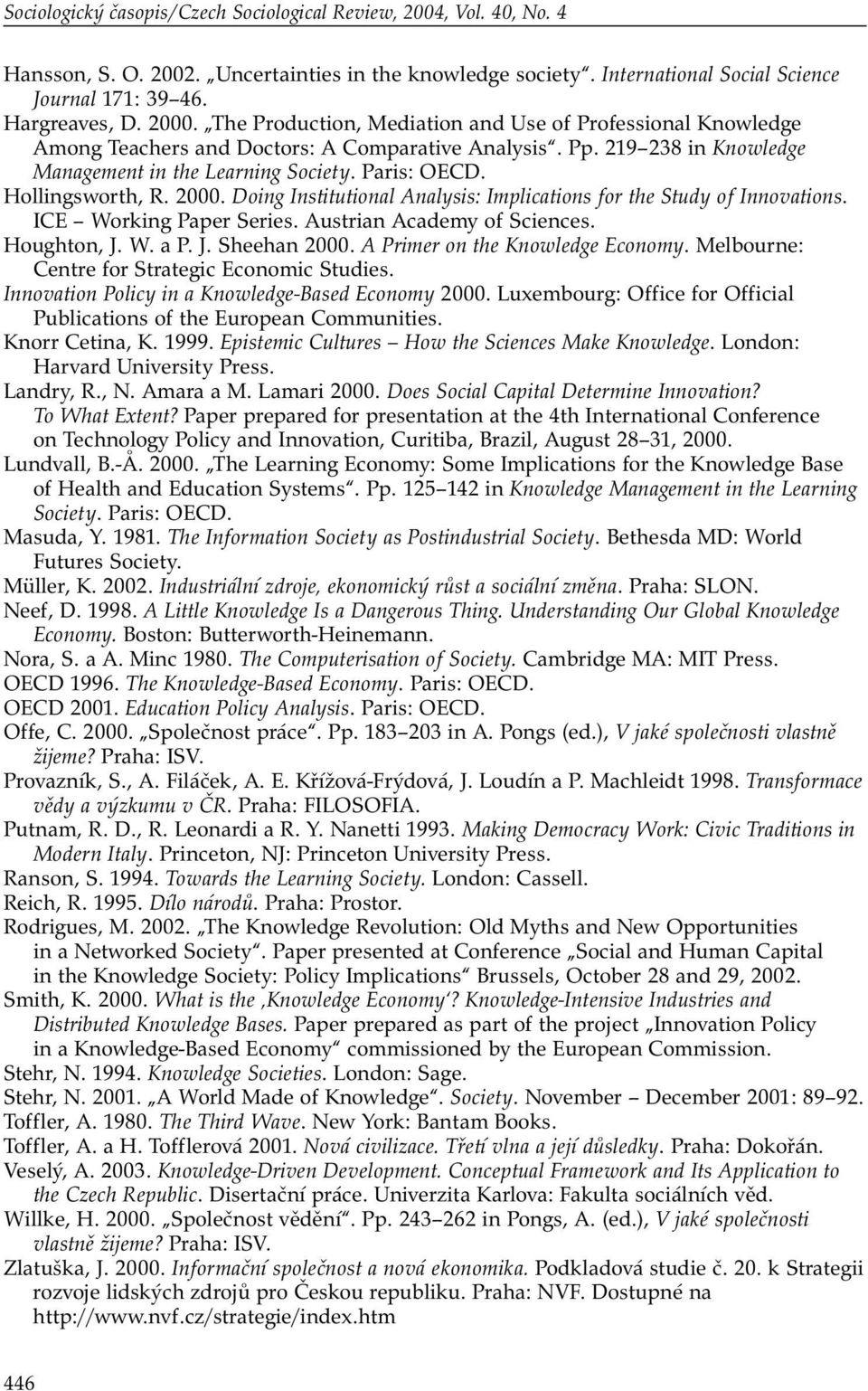 Hollingsworth, R. 2000. Doing Institutional Analysis: Implications for the Study of Innovations. ICE Working Paper Series. Austrian Academy of Sciences. Houghton, J. W. a P. J. Sheehan 2000.