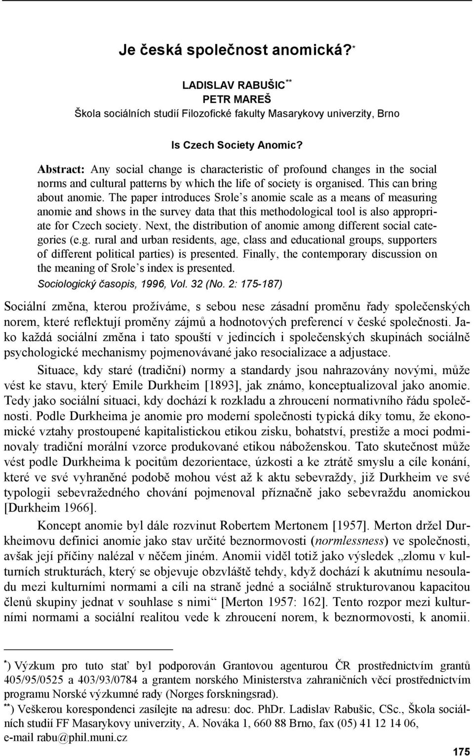 The paper introduces Srole s anomie scale as a means of measuring anomie and shows in the survey data that this methodological tool is also appropriate for Czech society.