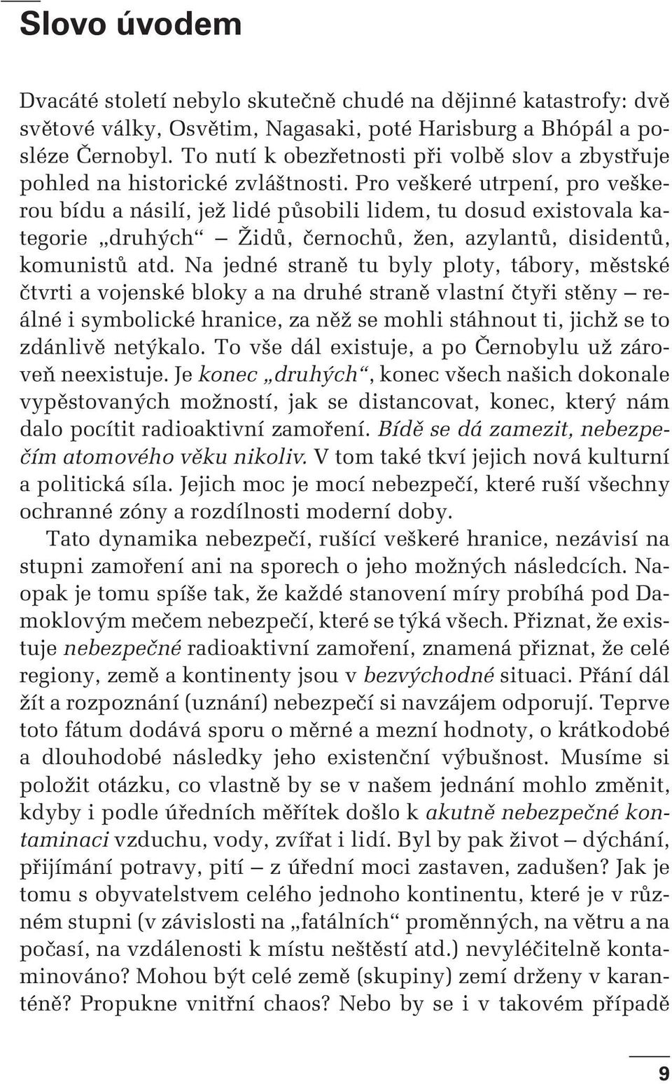 Pro veškeré utrpení, pro veškerou bídu a násilí, jež lidé působili lidem, tu dosud existovala kategorie druhých Židů, černochů, žen, azylantů, disidentů, komunistů atd.