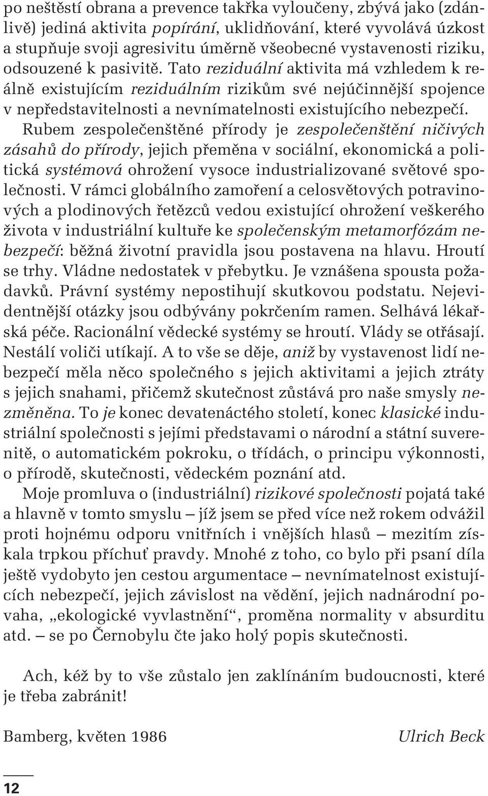 Rubem zespolečenštěné přírody je zespolečenštění ničivých zásahů do přírody, jejich přeměna v sociální, ekonomická a politická systémová ohrožení vysoce industrializované světové společnosti.