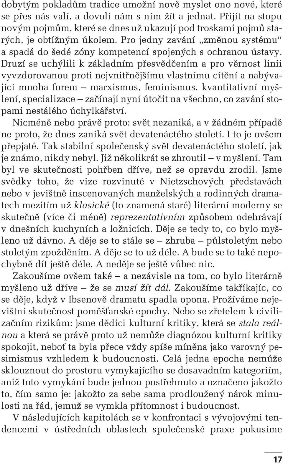 Druzí se uchýlili k základním přesvědčením a pro věrnost linii vyvzdorovanou proti nejvnitřnějšímu vlastnímu cítění a nabývající mnoha forem marxismus, feminismus, kvantitativní myšlení, specializace