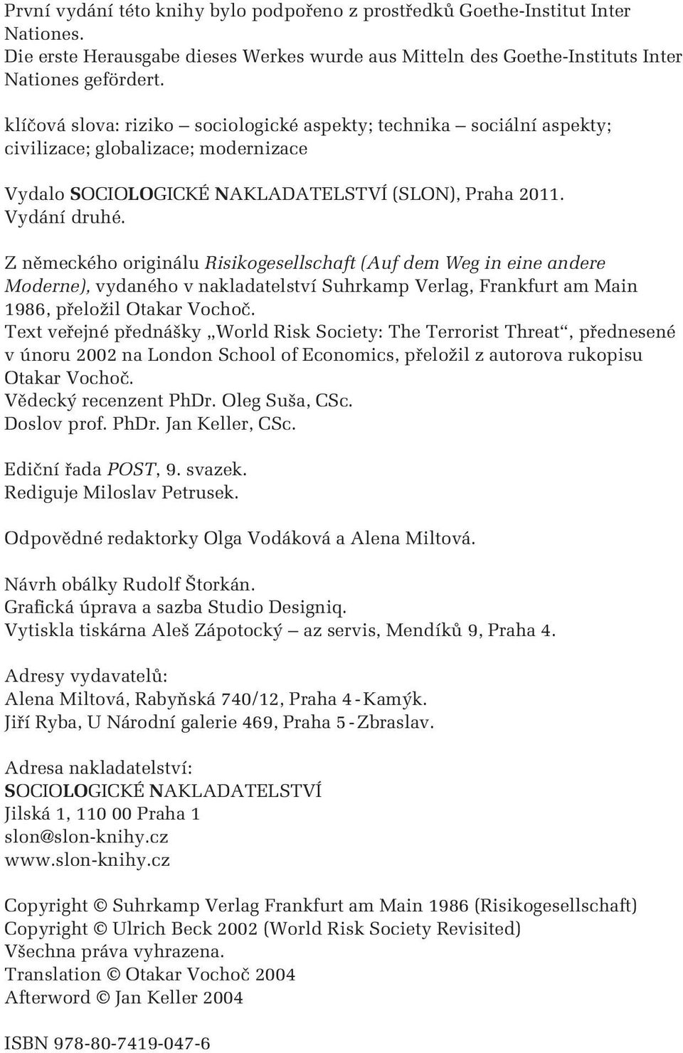 Z německého originálu Risikogesellschaft (Auf dem Weg in eine andere Moderne), vydaného v nakladatelství Suhrkamp Verlag, Frankfurt am Main 1986, přeložil Otakar Vochoč.