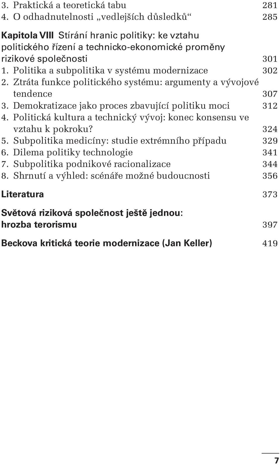 Politika a subpolitika v systému modernizace 302 2. Ztráta funkce politického systému: argumenty a vývojové tendence 307 3. Demokratizace jako proces zbavující politiku moci 312 4.