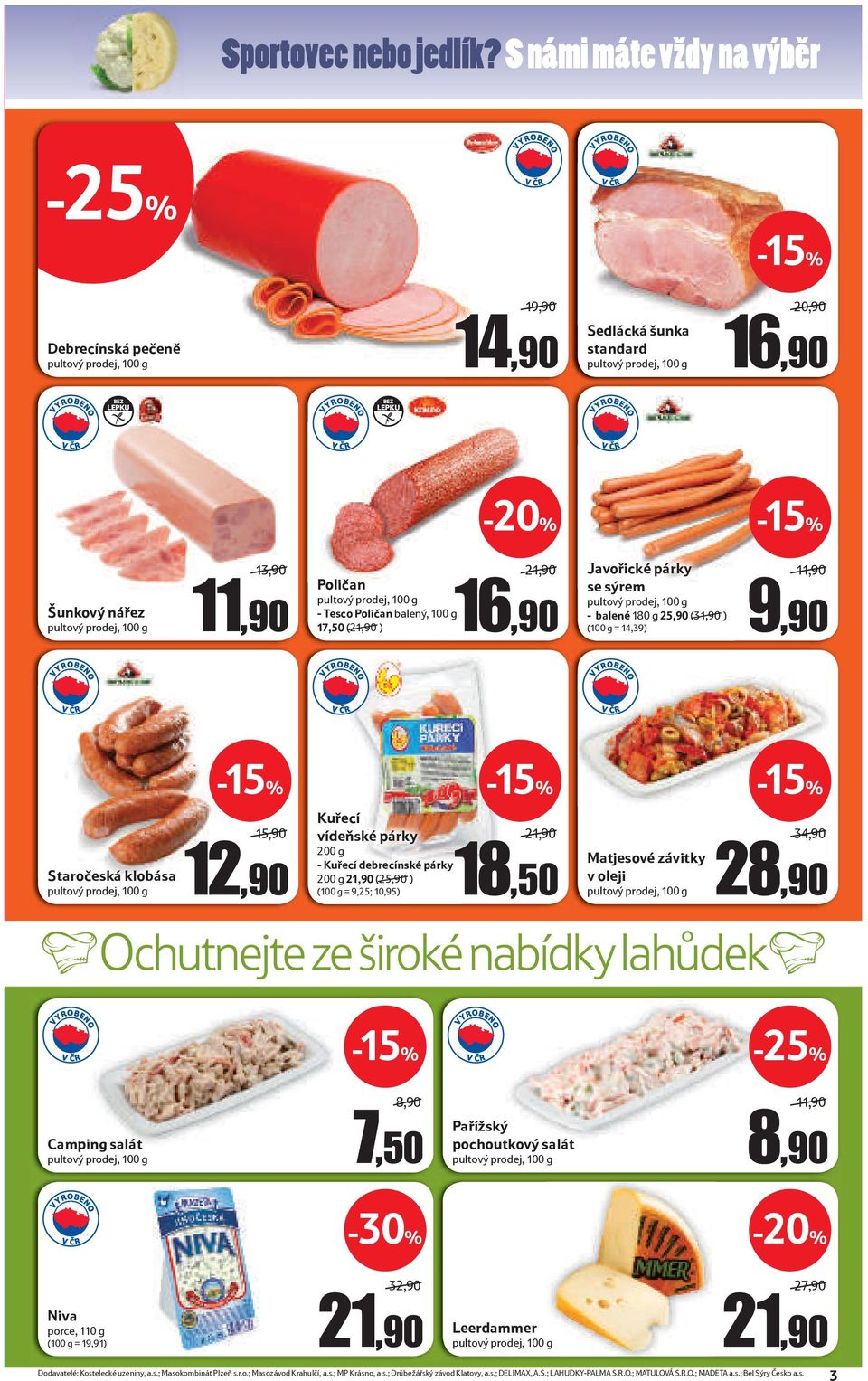 16,90 Javořické párky se sýrem - balené 180 g 25,90 (31,90 ) (100 g = 14,39) 11,90 9,90 Staročeská klobása 15,90 12,90 Kuřecí vídeňské párky 200 g - Kuřecí debrecínské párky 200 g 21,90 (25,90 ) (100