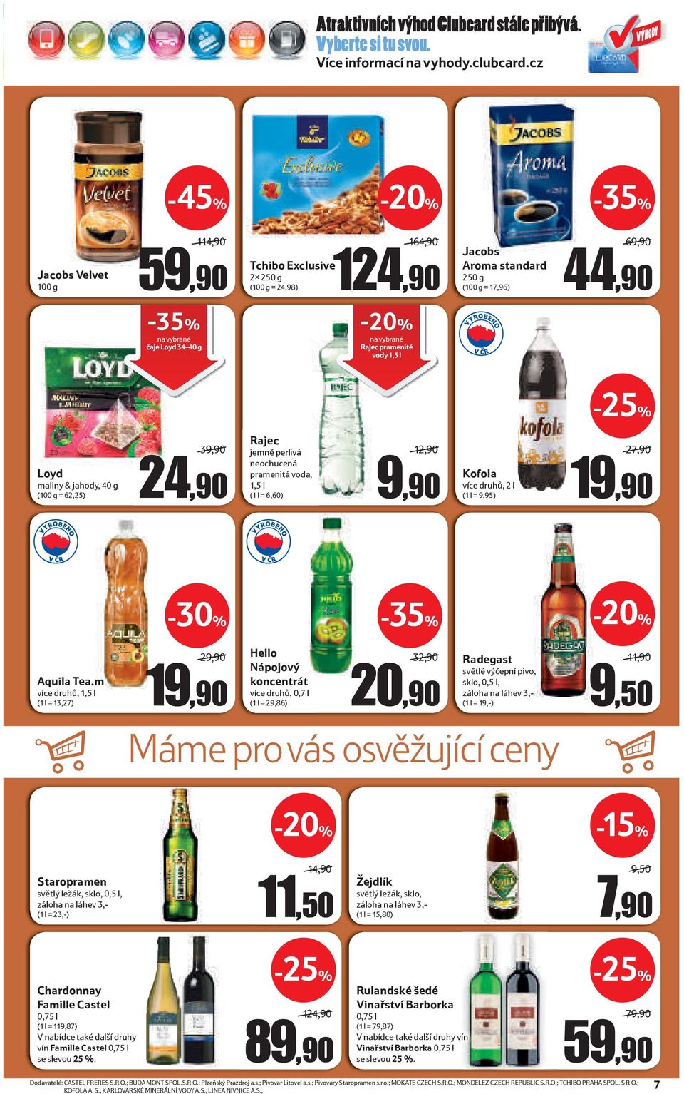 Loyd maliny & jahody, 40 g (100 g = 62,25) 39,90 24,90 Rajec jemně perlivá neochucená pramenitá voda, 1,5 l (1 l = 6,60) 12,90 9,90 Kofola více druhů, 2 l (1 l = 9,95) 27,90 19,90 Aquila Tea.