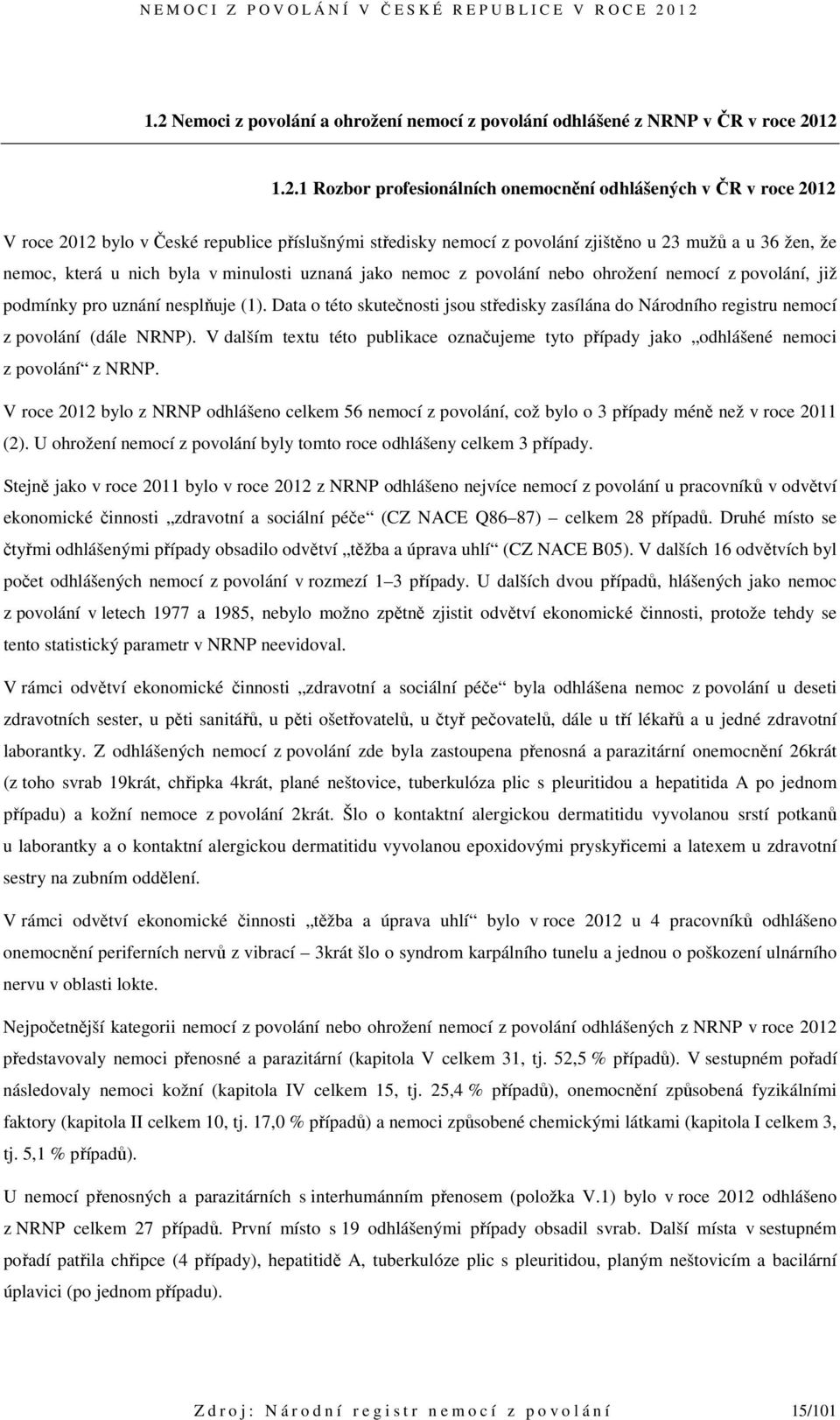 nesplňuje (1). Data o této skutečnosti jsou středisky zasílána do Národního registru nemocí z povolání (dále NRNP).