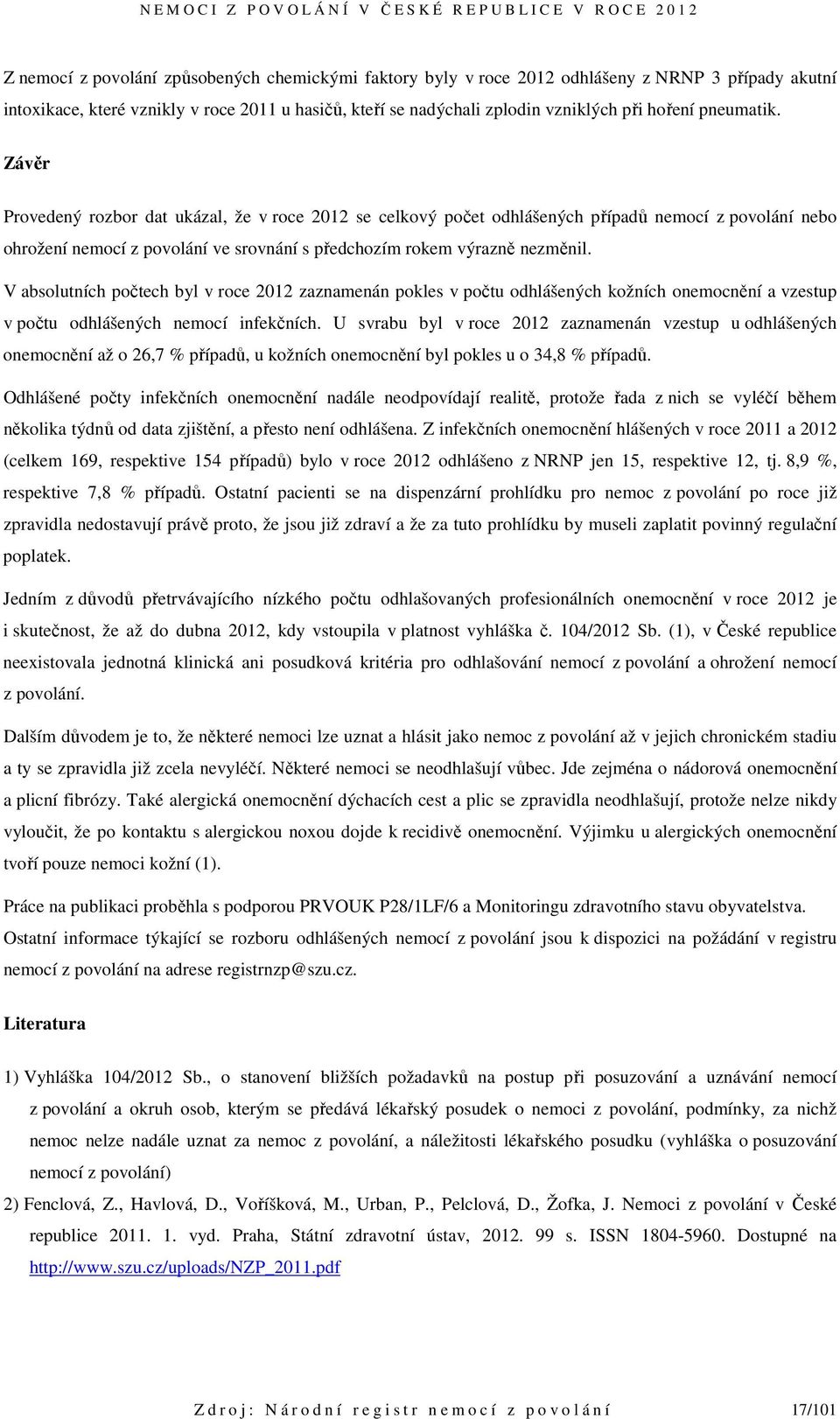 V absolutních počtech byl v roce 2012 zaznamenán pokles v počtu odhlášených kožních onemocnění a vzestup v počtu odhlášených nemocí infekčních.