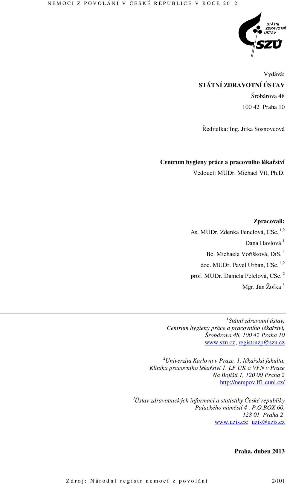 Jan Žofka 3 1 Státní zdravotní ústav, Centrum hygieny práce a pracovního lékařství, Šrobárova 48, 100 42 Praha 10 www.szu.cz; registrnzp@szu.cz 2 Univerzita Karlova v Praze, 1.