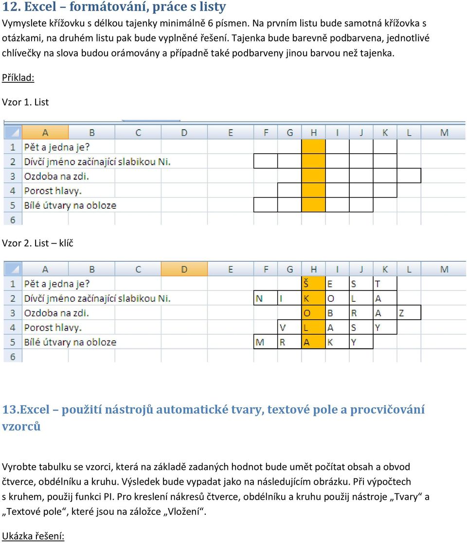 Excel použití nástrojů automatické tvary, textové pole a procvičování vzorců Vyrobte tabulku se vzorci, která na základě zadaných hodnot bude umět počítat obsah a obvod čtverce, obdélníku a kruhu.