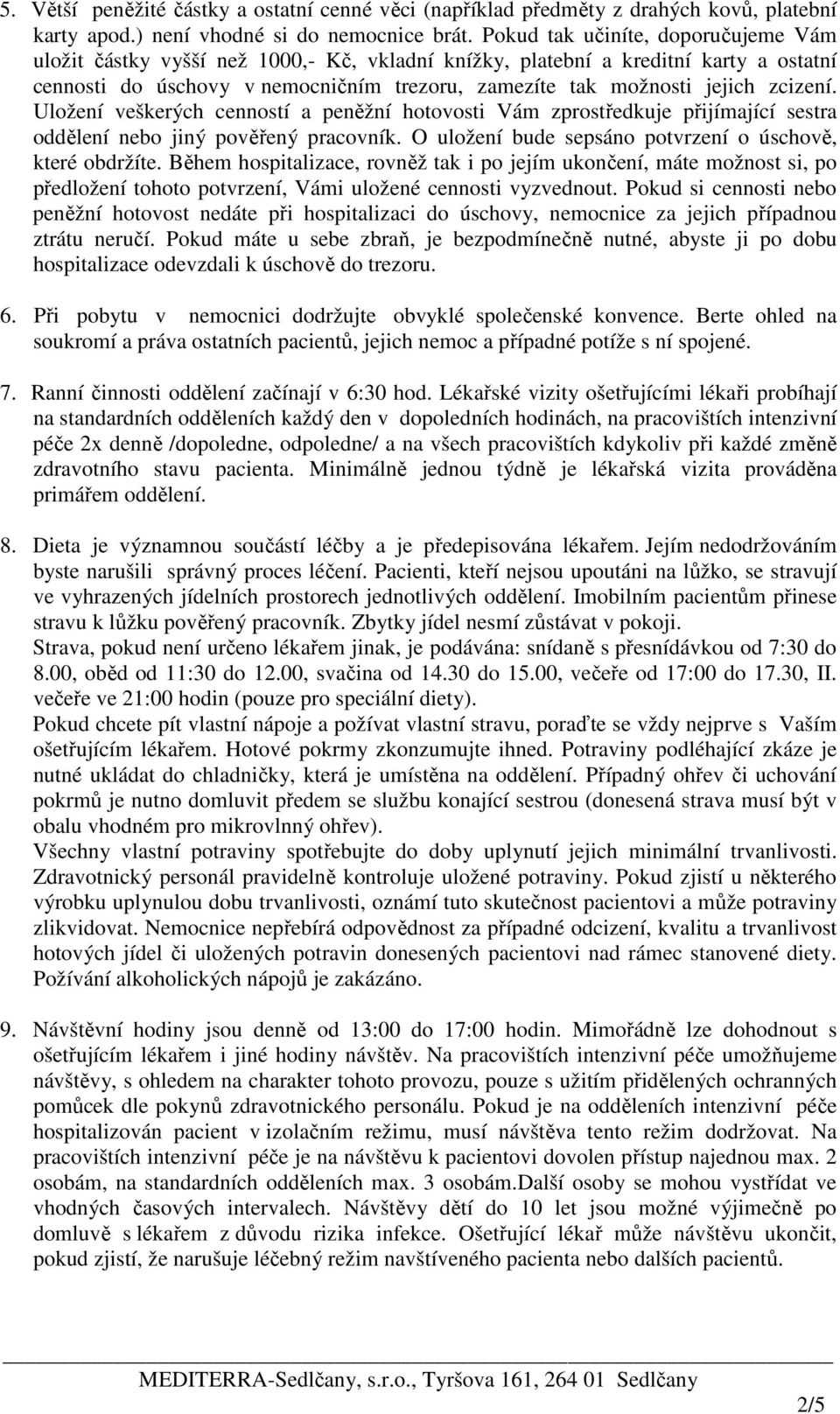 zcizení. Uložení veškerých cenností a peněžní hotovosti Vám zprostředkuje přijímající sestra oddělení nebo jiný pověřený pracovník. O uložení bude sepsáno potvrzení o úschově, které obdržíte.