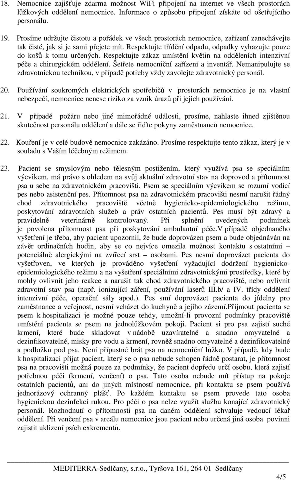 Respektujte třídění odpadu, odpadky vyhazujte pouze do košů k tomu určených. Respektujte zákaz umístění květin na odděleních intenzivní péče a chirurgickém oddělení.