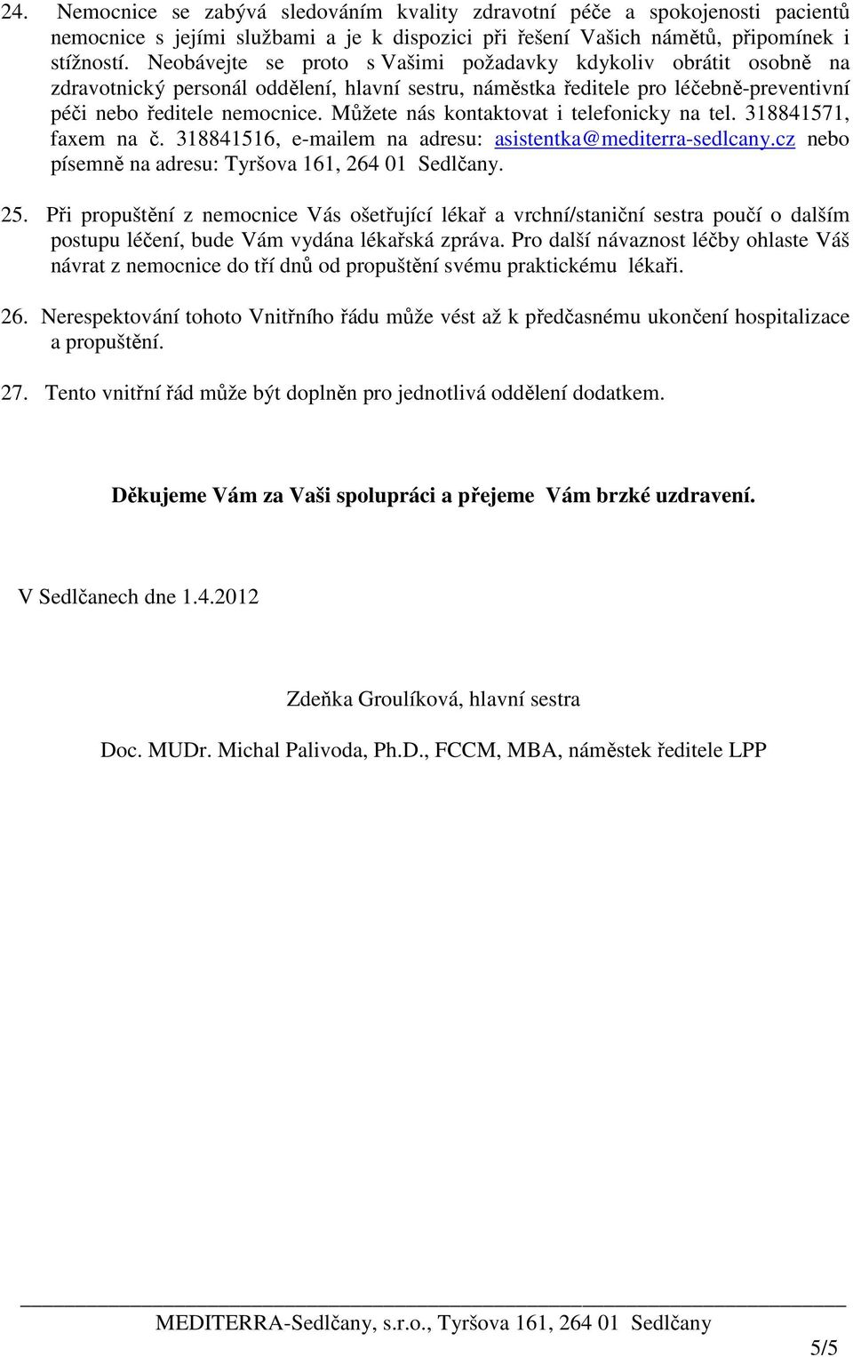 Můžete nás kontaktovat i telefonicky na tel. 318841571, faxem na č. 318841516, e-mailem na adresu: asistentka@mediterra-sedlcany.cz nebo písemně na adresu: Tyršova 161, 264 01 Sedlčany. 25.