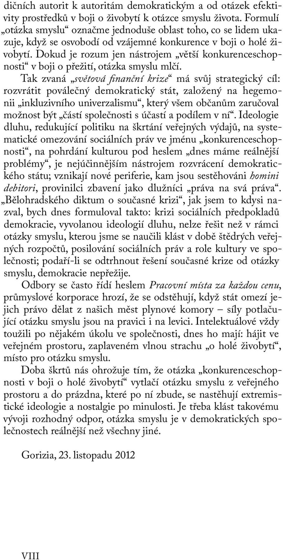 Dokud je rozum jen nástrojem větší konkurenceschopnosti v boji o přežití, otázka smyslu mlčí.