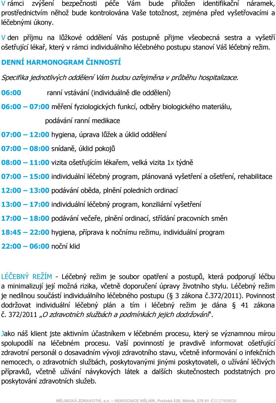 DENNÍ HARMONOGRAM ČINNOSTÍ Specifika jednotlivých oddělení Vám budou ozřejměna v průběhu hospitalizace.