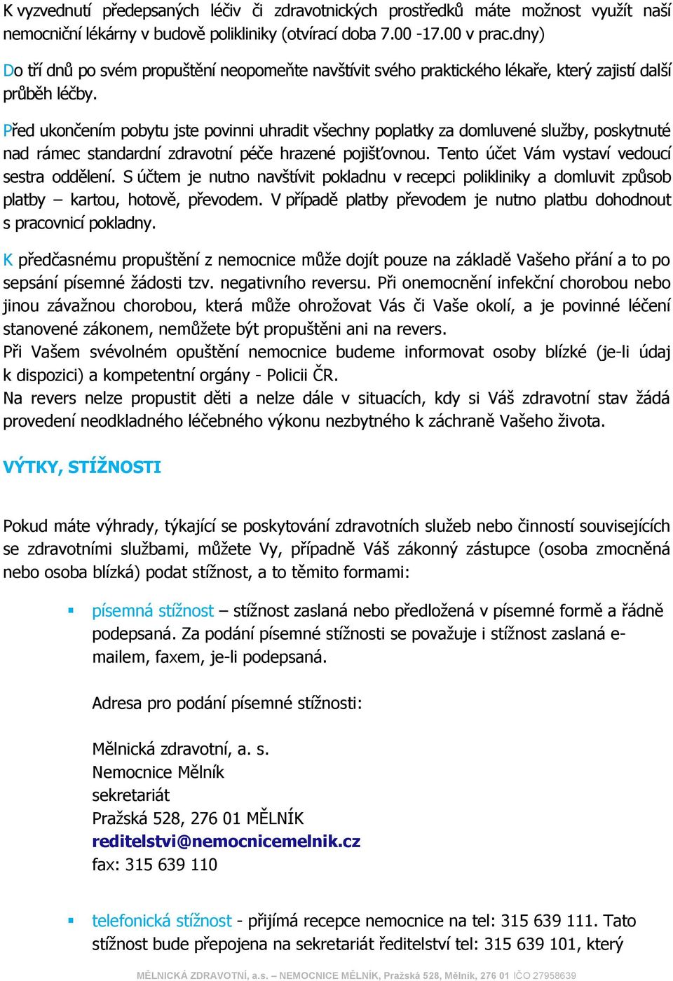 Před ukončením pobytu jste povinni uhradit všechny poplatky za domluvené služby, poskytnuté nad rámec standardní zdravotní péče hrazené pojišťovnou. Tento účet Vám vystaví vedoucí sestra oddělení.