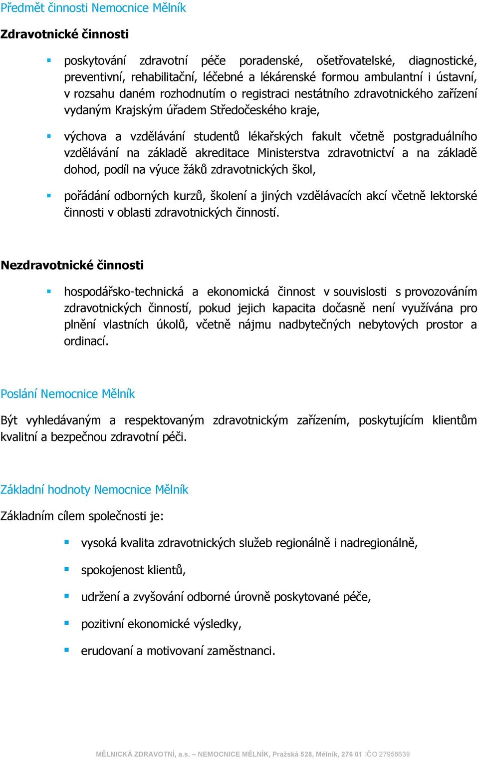 postgraduálního vzdělávání na základě akreditace Ministerstva zdravotnictví a na základě dohod, podíl na výuce žáků zdravotnických škol, pořádání odborných kurzů, školení a jiných vzdělávacích akcí