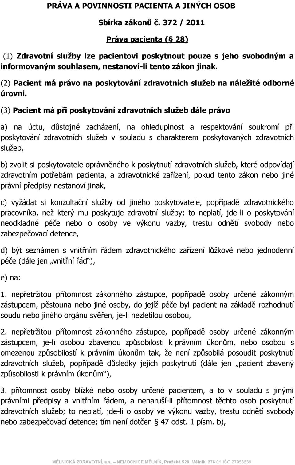 (2) Pacient má právo na poskytování zdravotních služeb na náležité odborné úrovni.