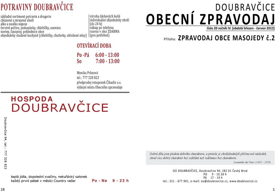 6:00-13:00 So 7:00-13:00 DOUBRAVČICE J OBECNÍ ZPRAVODA J číslo 20 ročník IV. (období březen - červen 2012) Příloha: ZPRAVODAJ OBCE MASOJEDY č.2 Doubravčice 94, tel.: 777 328 823 Monika Prknová tel.