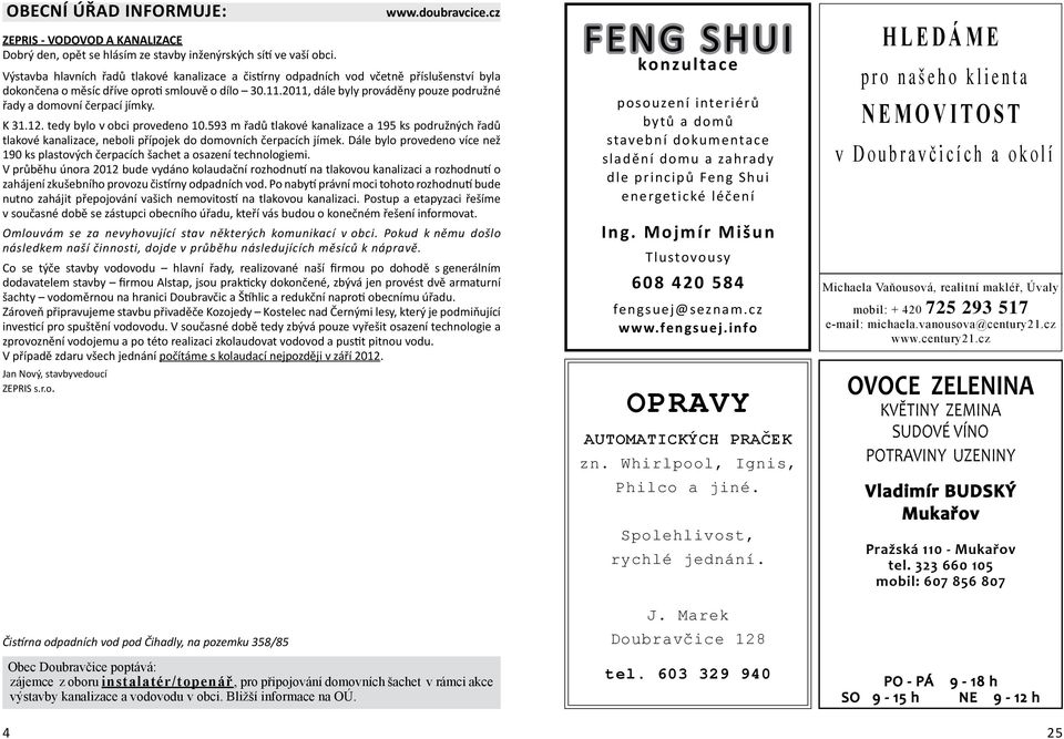 2011, dále byly prováděny pouze podružné řady a domovní čerpací jímky. K 31.12. tedy bylo v obci provedeno 10.