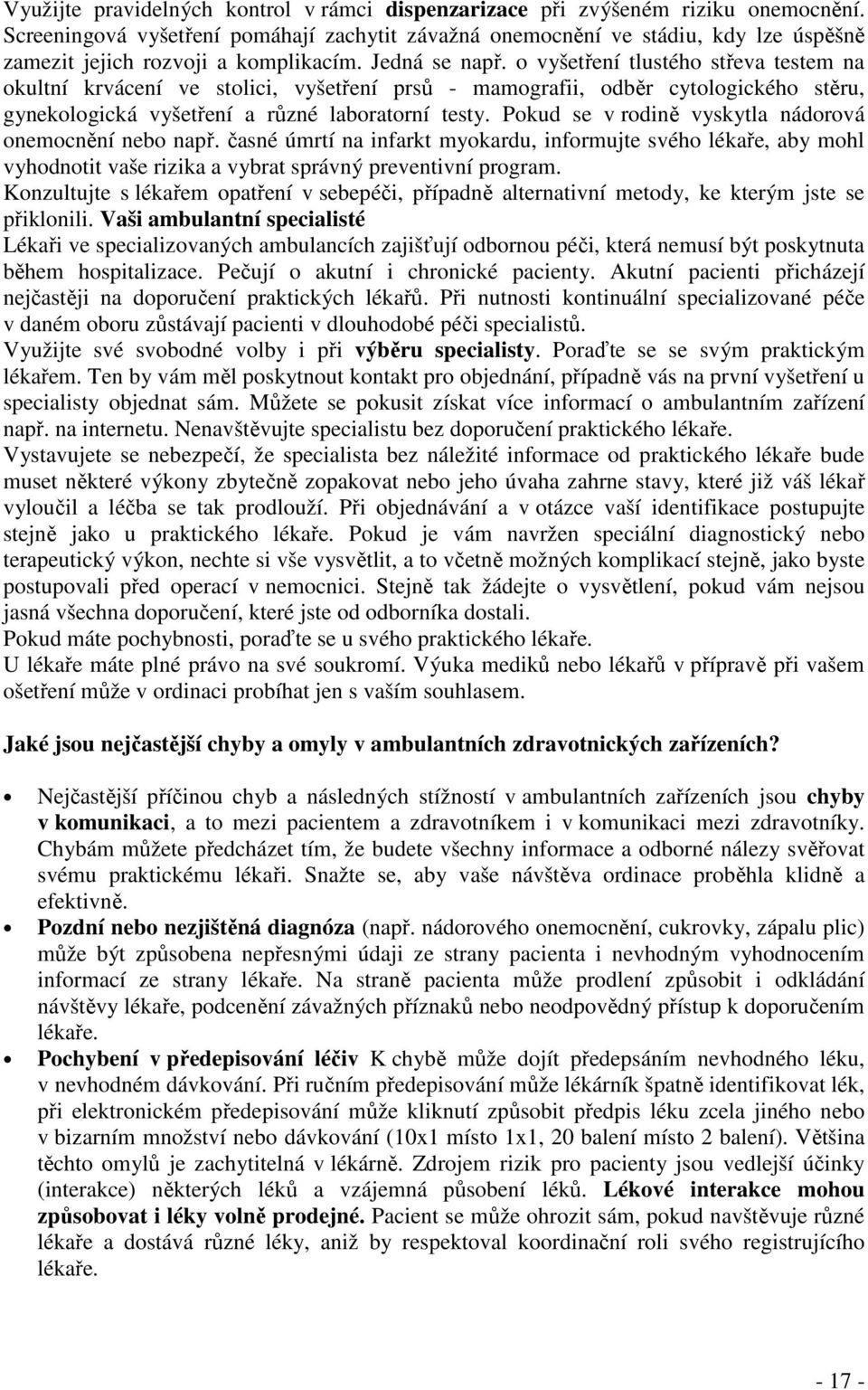 o vyšetření tlustého střeva testem na okultní krvácení ve stolici, vyšetření prsů - mamografii, odběr cytologického stěru, gynekologická vyšetření a různé laboratorní testy.