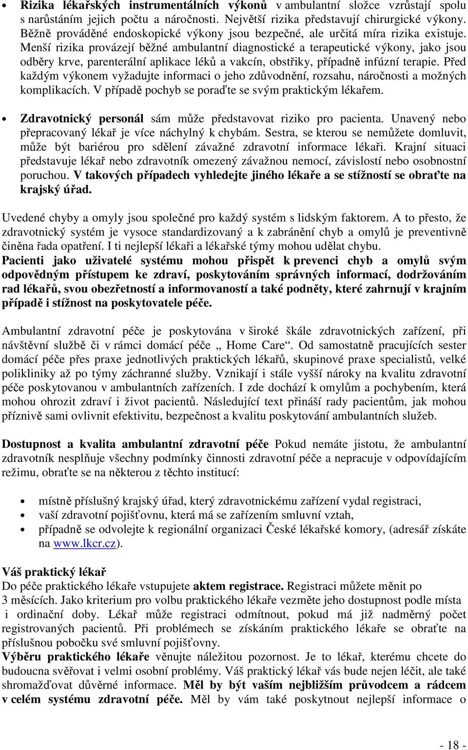 Menší rizika provázejí běžné ambulantní diagnostické a terapeutické výkony, jako jsou odběry krve, parenterální aplikace léků a vakcín, obstřiky, případně infúzní terapie.