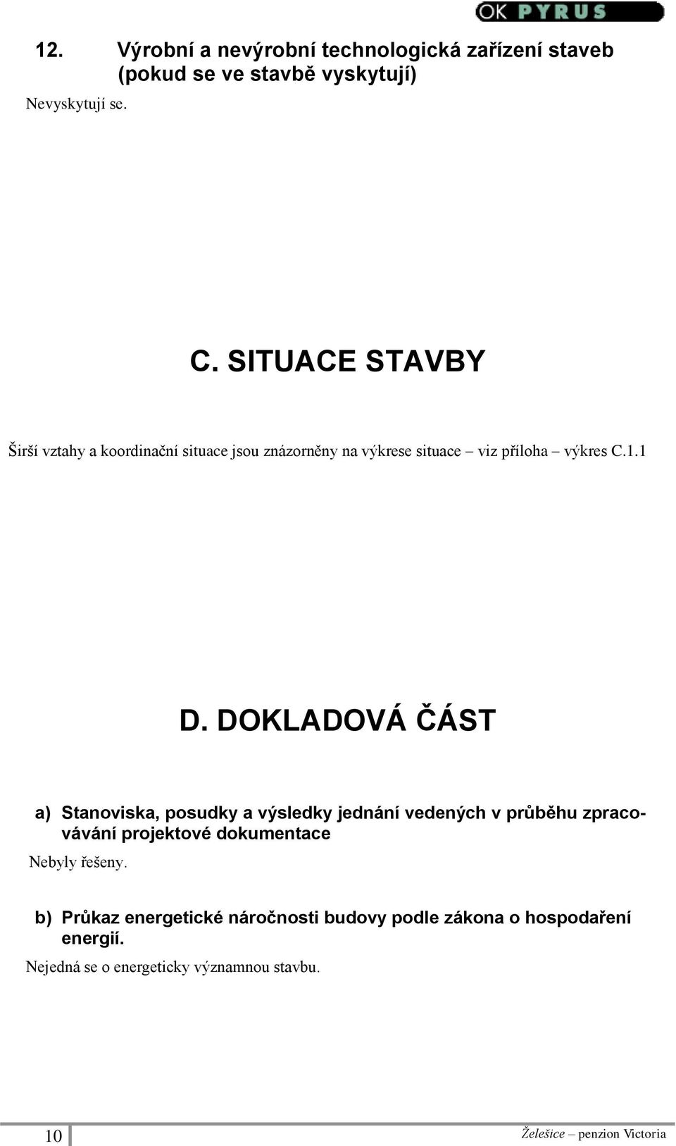 DOKLADOVÁ ČÁST a) Stanoviska, posudky a výsledky jednání vedených v průběhu zpracovávání projektové dokumentace Nebyly