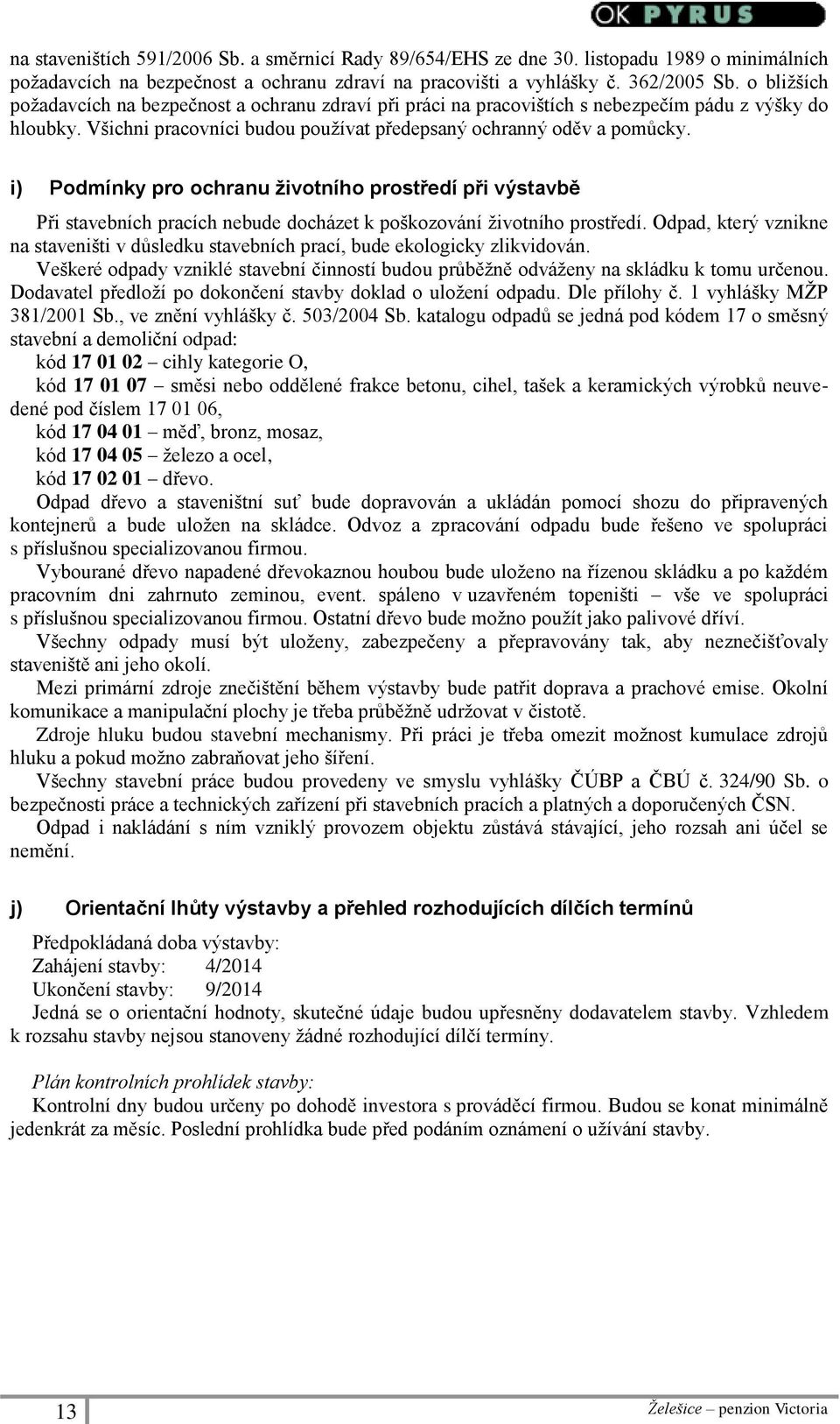 i) Podmínky pro ochranu životního prostředí při výstavbě Při stavebních pracích nebude docházet k poškozování životního prostředí.