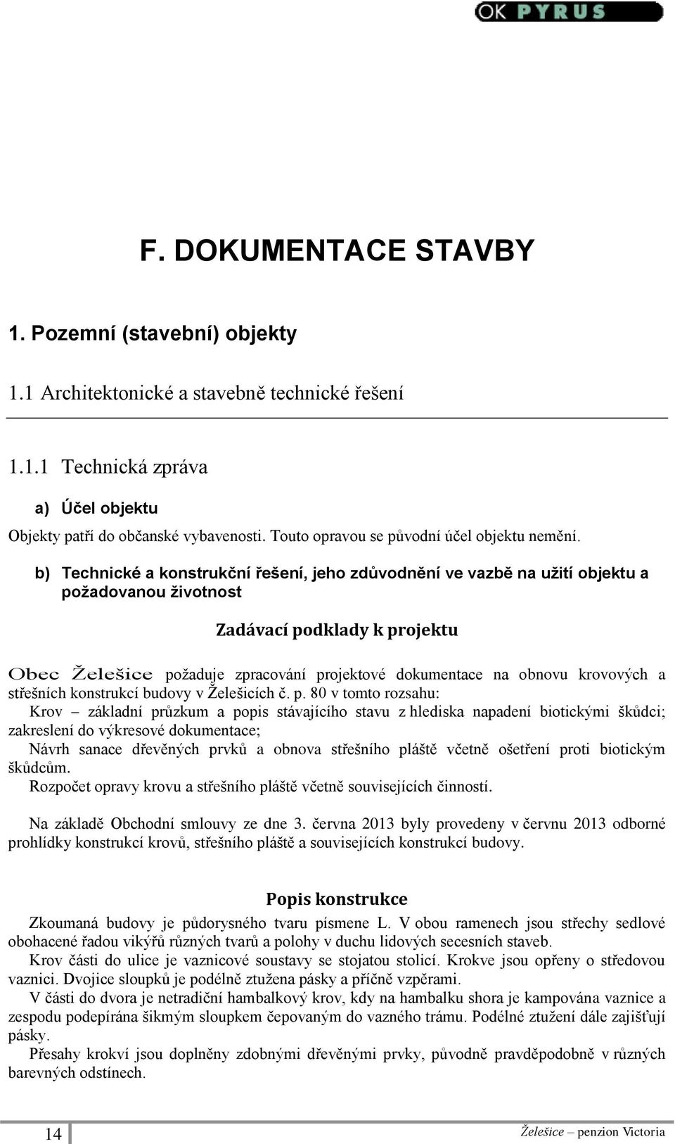 b) Technické a konstrukční řešení, jeho zdůvodnění ve vazbě na užití objektu a požadovanou životnost Zadávací podklady k projektu Obec Želešice požaduje zpracování projektové dokumentace na obnovu