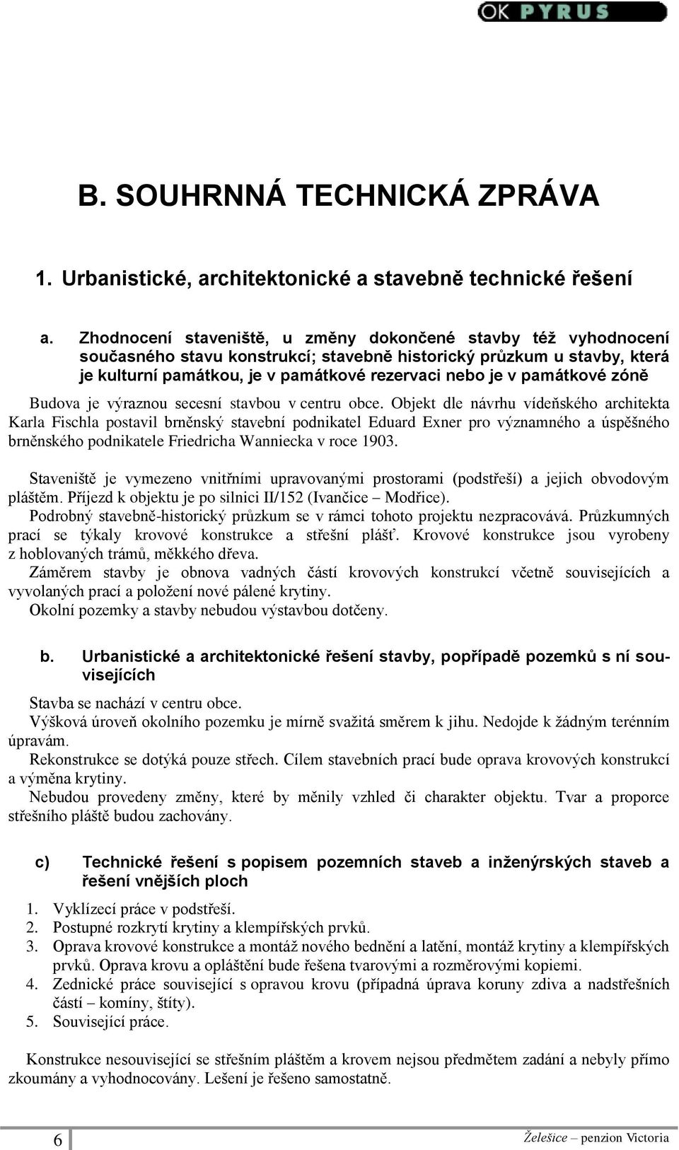 památkové zóně Budova je výraznou secesní stavbou v centru obce.