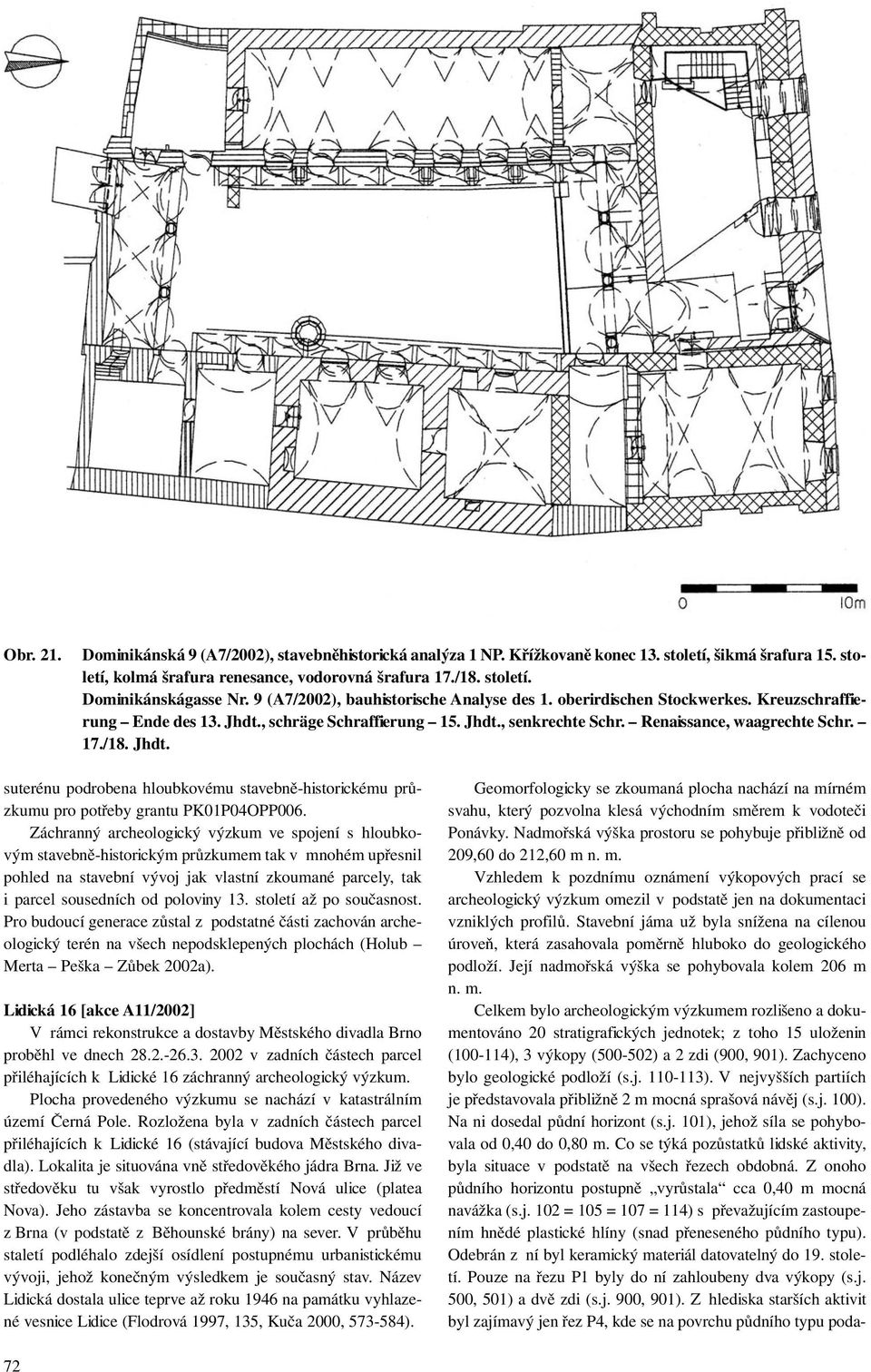 Jhdt. suterénu podrobena hloubkovému stavebně-historickému průzkumu pro potřeby grantu PK01P04OPP006.