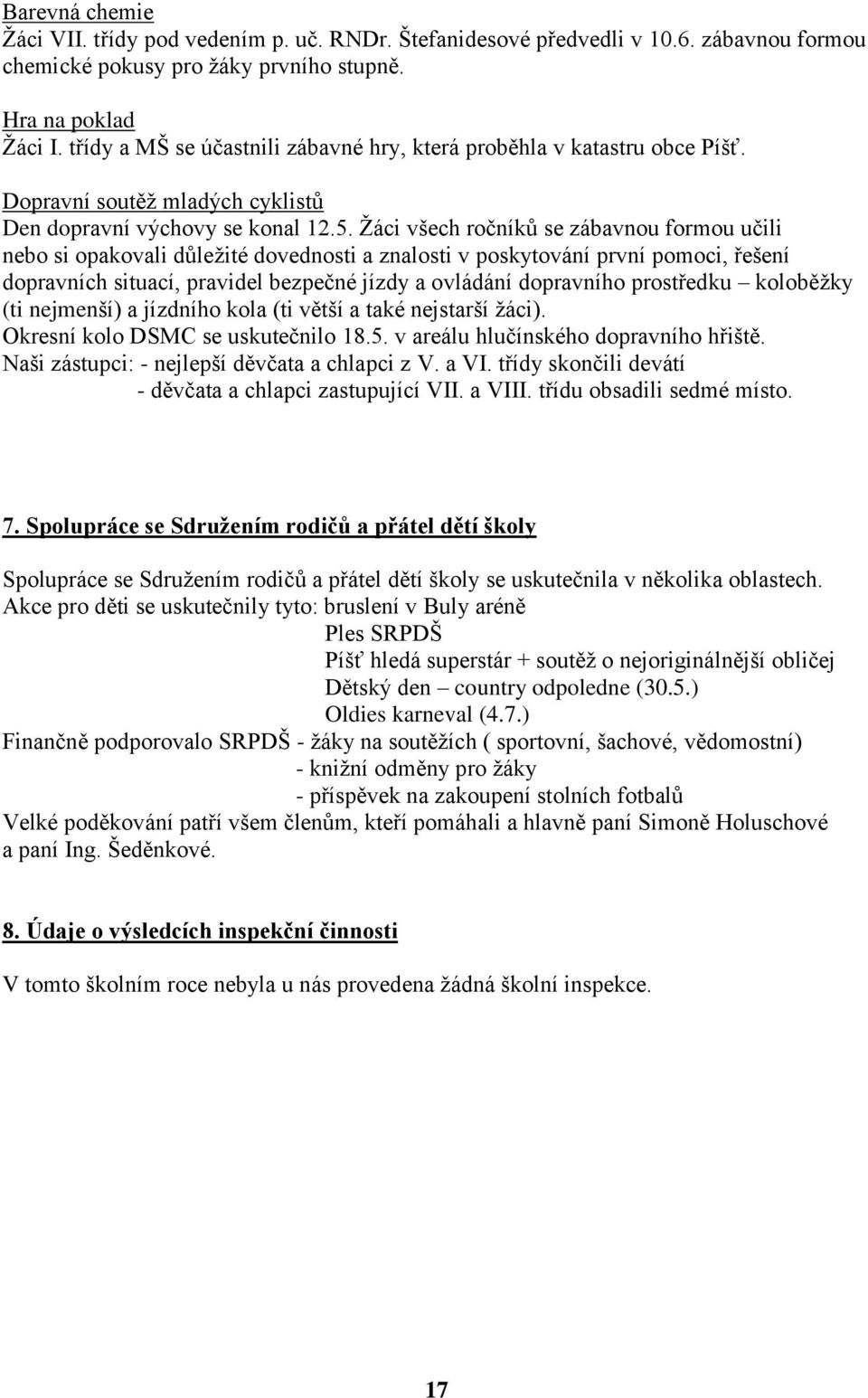 Žáci všech ročníků se zábavnou formou učili nebo si opakovali důležité dovednosti a znalosti v poskytování první pomoci, řešení dopravních situací, pravidel bezpečné jízdy a ovládání dopravního